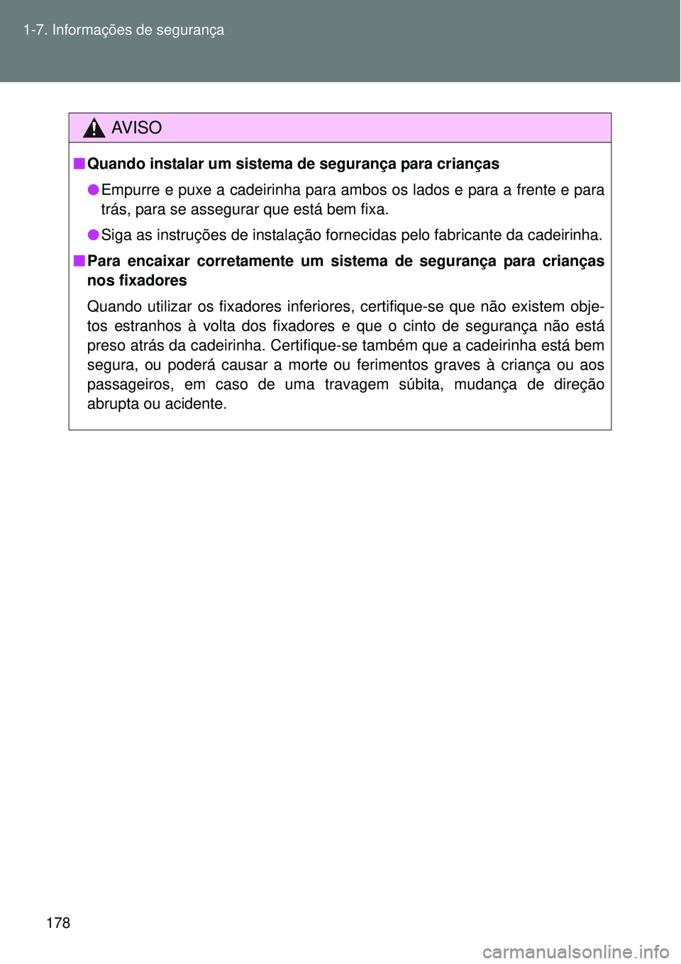 TOYOTA VERSO 2016  Manual de utilização (in Portuguese) 178 1-7. Informações de segurança
AV I S O
nQuando instalar um sistema de segurança para crianças
lEmpurre e puxe a cadeirinha para ambos os lados e para a frente e para
trás, para se assegurar 