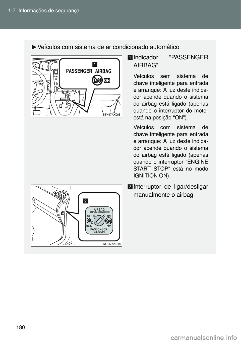 TOYOTA VERSO 2016  Manual de utilização (in Portuguese) 180 1-7. Informações de segurança
Veículos com sistema de ar condicionado automático
Indicador “PASSENGER
AIRBAG”
Veículos sem sistema de
chave inteligente para entrada
e arranque: A luz des