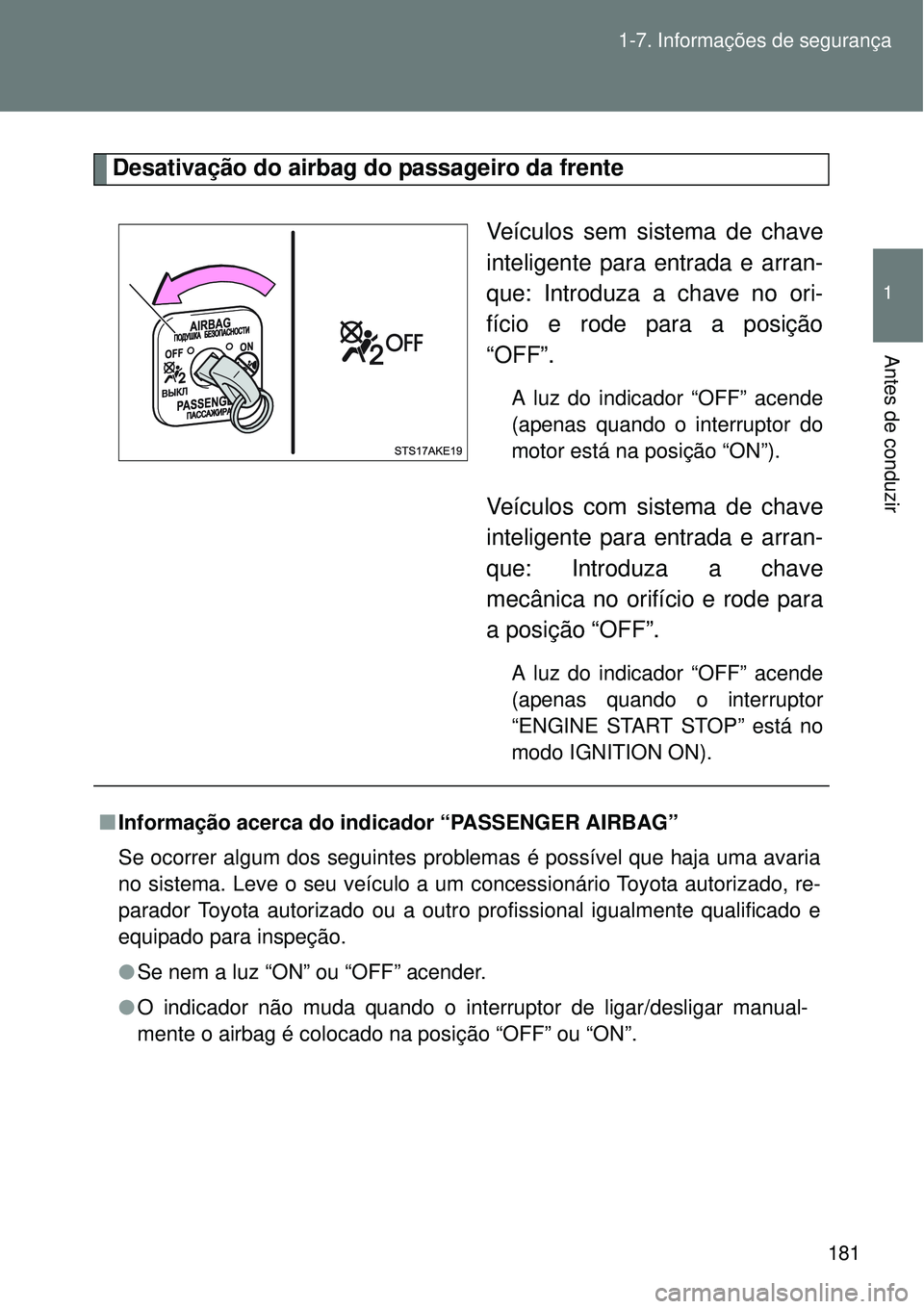TOYOTA VERSO 2016  Manual de utilização (in Portuguese) 181 1-7. Informações de segurança
1
Antes de conduzir
Desativação do airbag do passageiro da frente 
Veículos sem sistema de chave
inteligente para entrada e arran-
que: Introduza a chave no ori