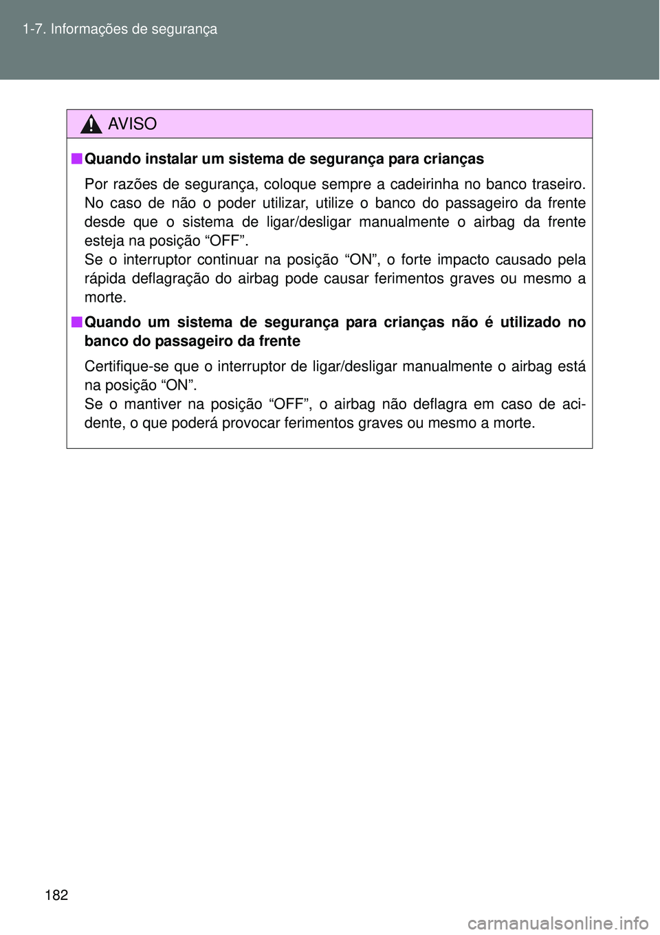 TOYOTA VERSO 2016  Manual de utilização (in Portuguese) 182 1-7. Informações de segurança
AV I S O
nQuando instalar um sistema de segurança para crianças
Por razões de segurança, coloque sempre a cadeirinha no banco traseiro.
No caso de não o poder