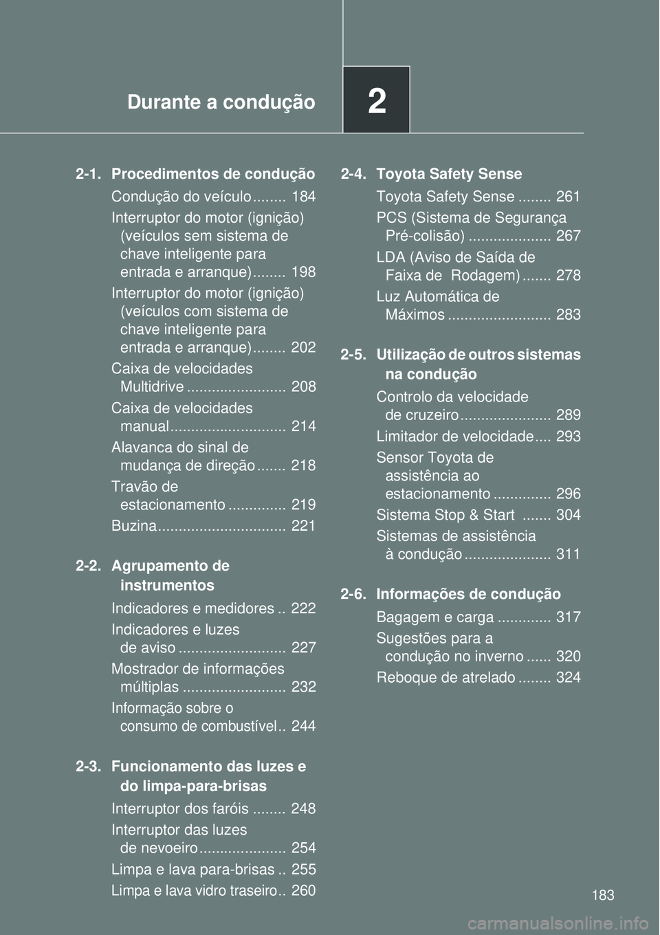 TOYOTA VERSO 2016  Manual de utilização (in Portuguese) 2Durante a condução
183
2-1. Procedimentos de condução
Condução do veículo ........  184
Interruptor do motor (ignição)
(veículos sem sistema de
chave inteligente para 
entrada e arranque) .