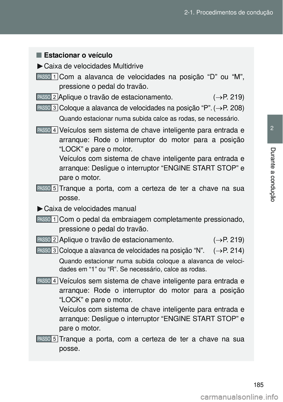 TOYOTA VERSO 2016  Manual de utilização (in Portuguese) 185 2-1. Procedimentos de condução
2
Durante a condução
nEstacionar o veículo
Caixa de velocidades Multidrive
Com a alavanca de velocidades na posição “D” ou “M”,
pressione o pedal do t