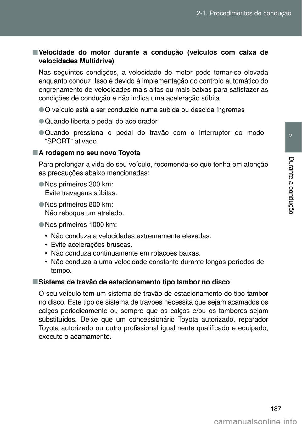 TOYOTA VERSO 2016  Manual de utilização (in Portuguese) 187 2-1. Procedimentos de condução
2
Durante a condução
nVelocidade do motor durante a condução (veículos com caixa de
velocidades Multidrive)
Nas seguintes condições, a velocidade do motor p
