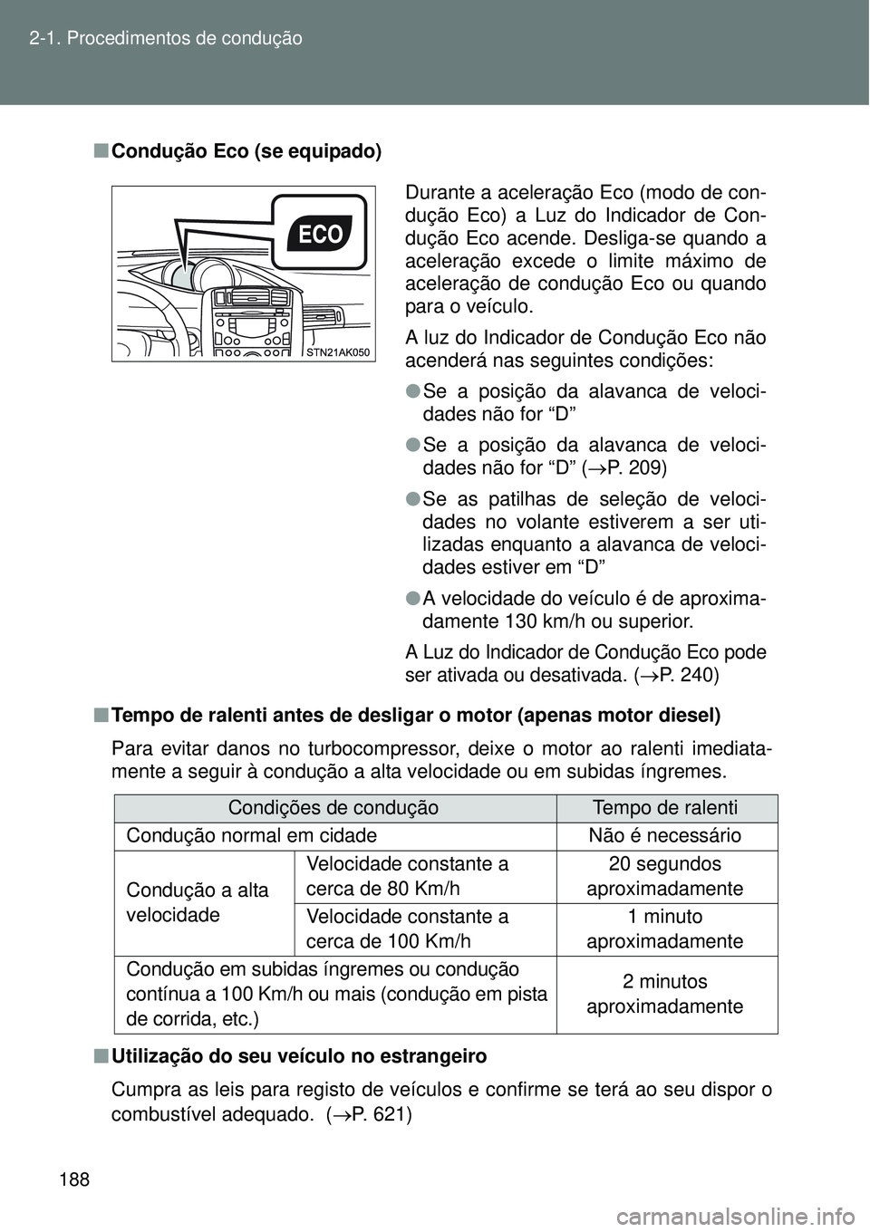 TOYOTA VERSO 2016  Manual de utilização (in Portuguese) 188 2-1. Procedimentos de condução
nCondução Eco (se equipado)
nTempo de ralenti antes de desligar o motor (apenas motor diesel)
Para evitar danos no turbocompressor, deixe o motor ao ralenti imed
