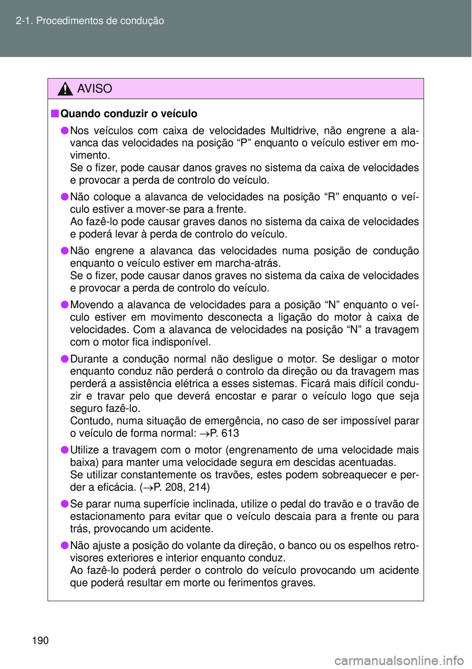 TOYOTA VERSO 2016  Manual de utilização (in Portuguese) 190 2-1. Procedimentos de condução
AV I S O
nQuando conduzir o veículo
lNos veículos com caixa de velocidades Multidrive, não engrene a ala-
vanca das velocidades na posição “P” enquanto o 