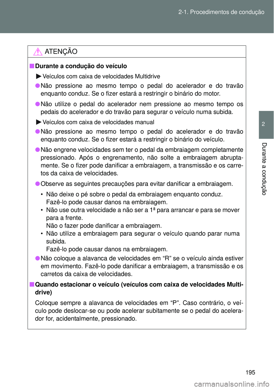 TOYOTA VERSO 2016  Manual de utilização (in Portuguese) 195 2-1. Procedimentos de condução
2
Durante a condução
AT E N Ç Ã O
nDurante a condução do veículo
Veículos com caixa de velocidades Multidrive
lNão pressione ao mesmo tempo o pedal do ace