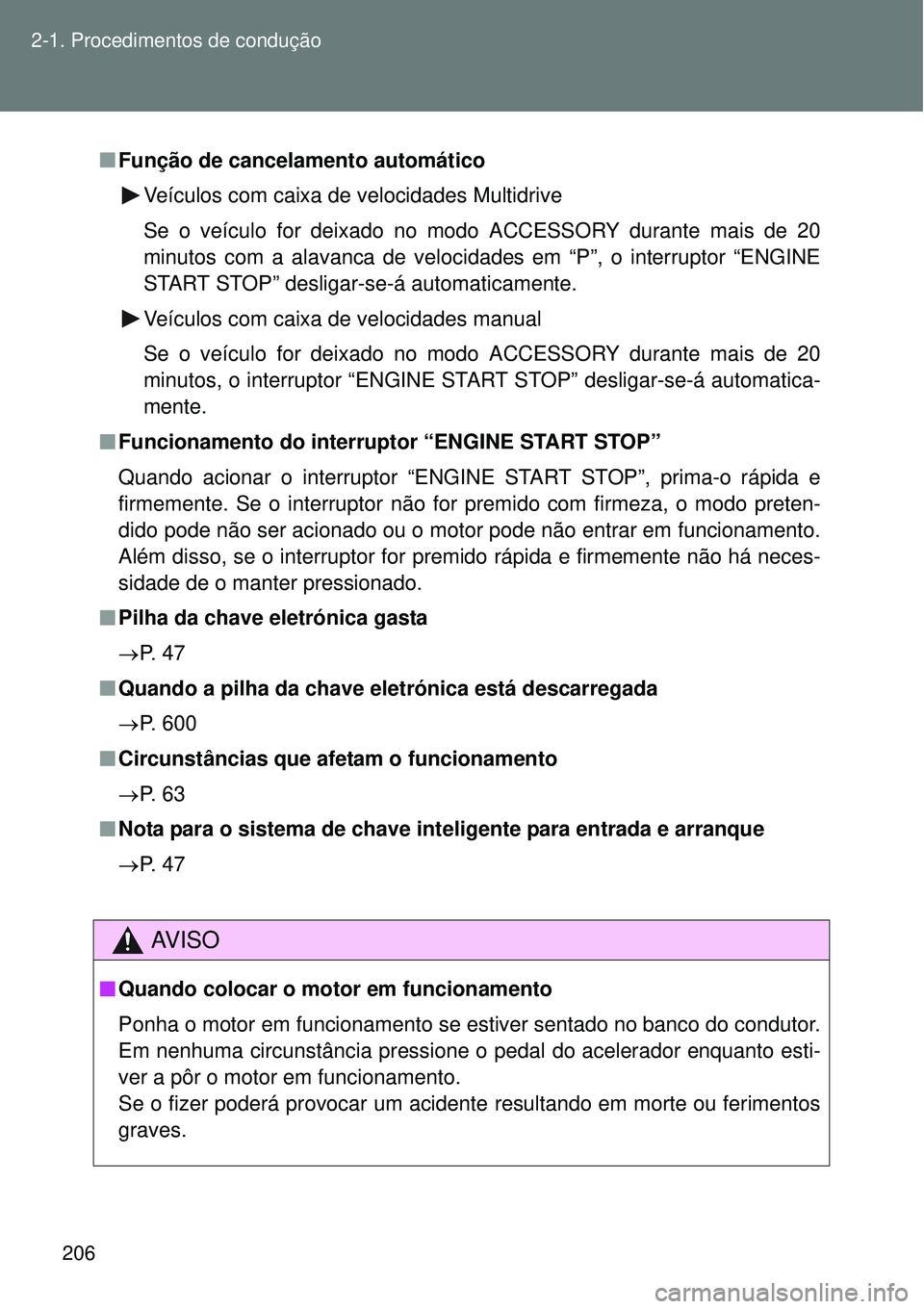 TOYOTA VERSO 2016  Manual de utilização (in Portuguese) 206 2-1. Procedimentos de condução
nFunção de cancelamento automático
Veículos com caixa de velocidades Multidrive
Se o veículo for deixado no modo ACCESSORY durante mais de 20
minutos com a al