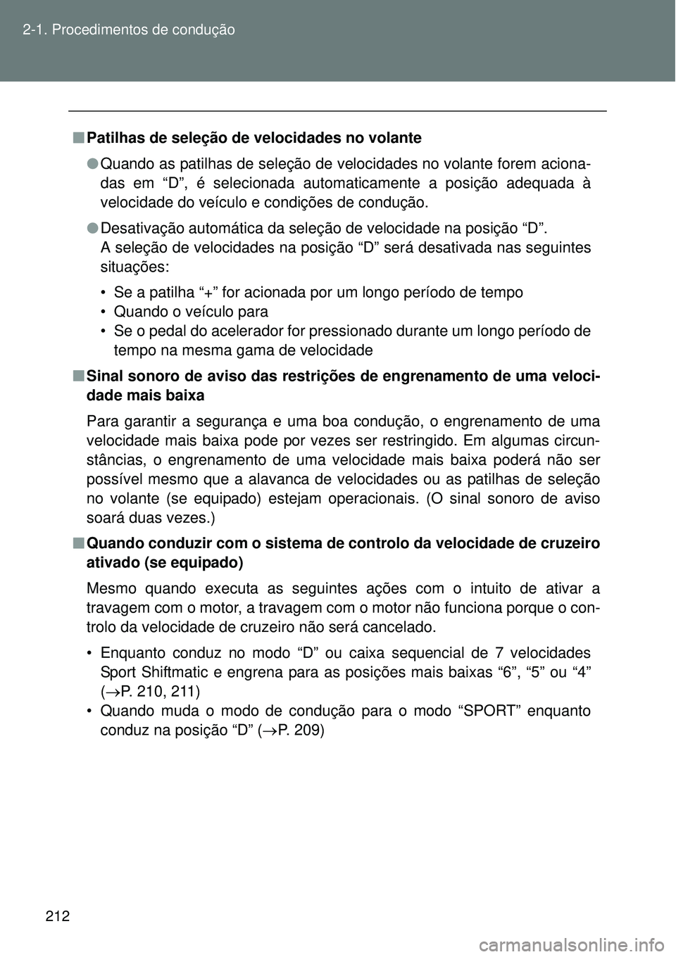 TOYOTA VERSO 2016  Manual de utilização (in Portuguese) 212 2-1. Procedimentos de condução
nPatilhas de seleção de velocidades no volante
lQuando as patilhas de seleção de velocidades no volante forem aciona-
das em “D”, é selecionada automatica