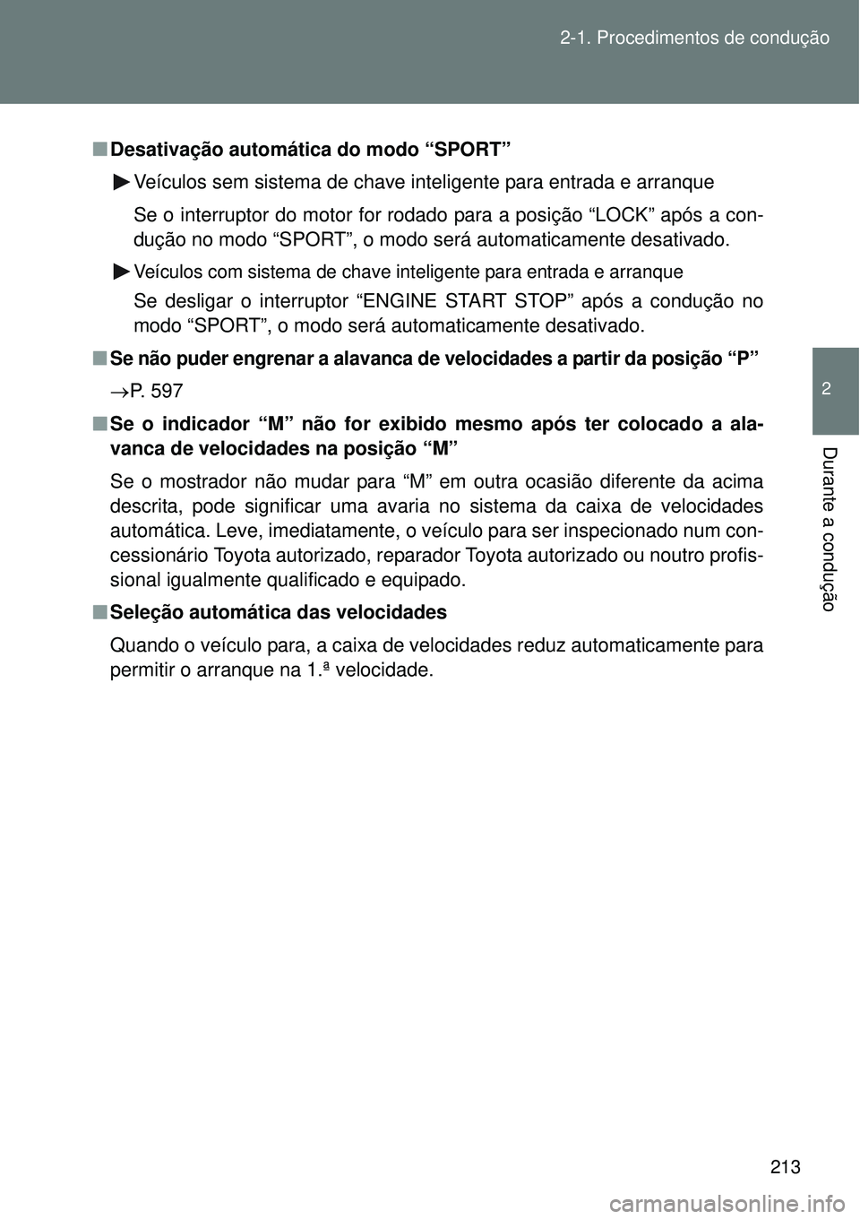 TOYOTA VERSO 2016  Manual de utilização (in Portuguese) 213 2-1. Procedimentos de condução
2
Durante a condução
nDesativação automática do modo “SPORT”
Veículos sem sistema de chave inteligente para entrada e arranque
Se o interruptor do motor 