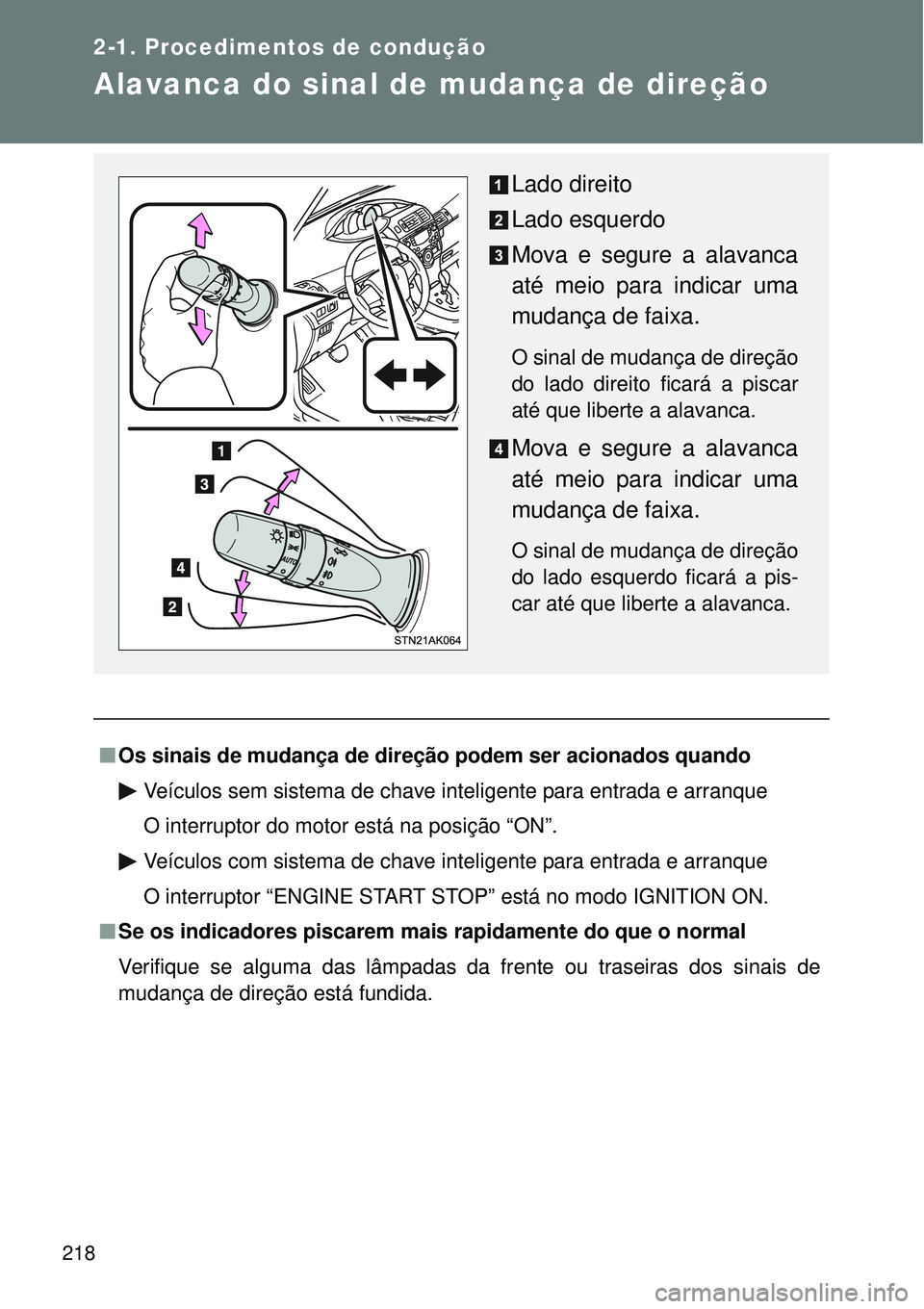 TOYOTA VERSO 2016  Manual de utilização (in Portuguese) 218
2-1. Procedimentos de condução
Alavanca do sinal de mudança de direção
nOs sinais de mudança de direção podem ser acionados quando
Veículos sem sistema de chave inteligente para entrada e