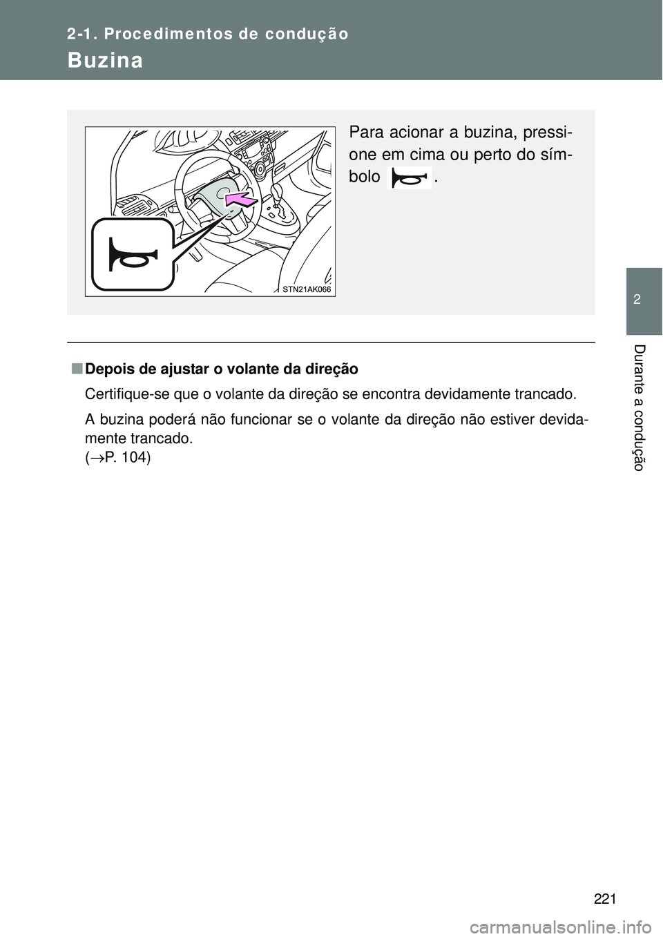 TOYOTA VERSO 2016  Manual de utilização (in Portuguese) 221
2-1. Procedimentos de condução
2
Durante a condução
Buzina
nDepois de ajustar o volante da direção
Certifique-se que o volante da direção se encontra devidamente trancado.
A buzina poderá
