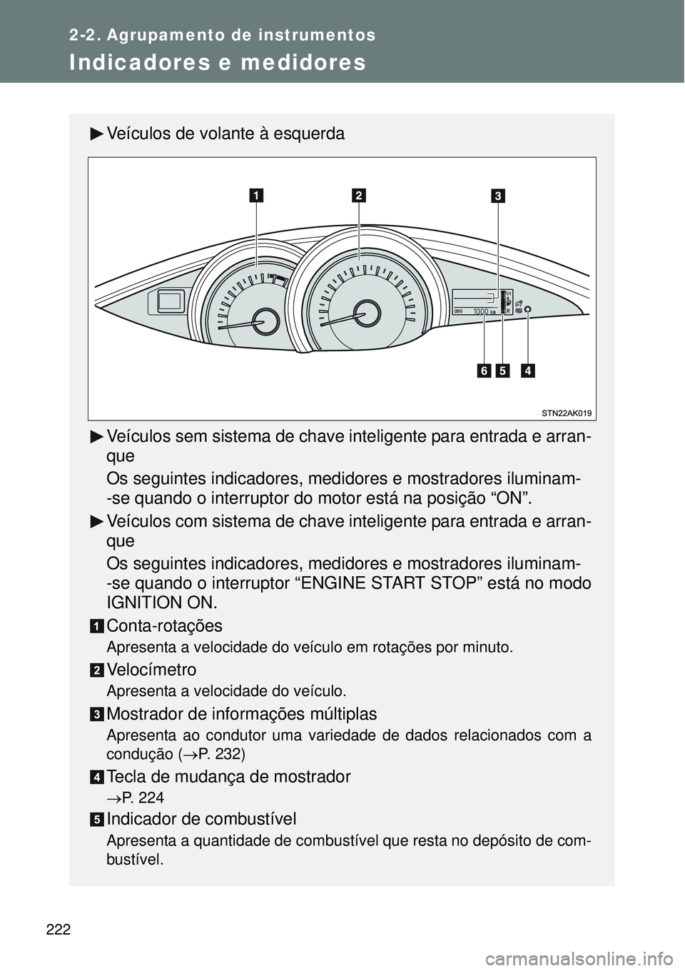 TOYOTA VERSO 2016  Manual de utilização (in Portuguese) 222
2-2. Agrupamento de instrumentos
Indicadores e medidores
Veículos de volante à esquerda
Veículos sem sistema de chave inteligente para entrada e arran-
que
Os seguintes indicadores, medidores e