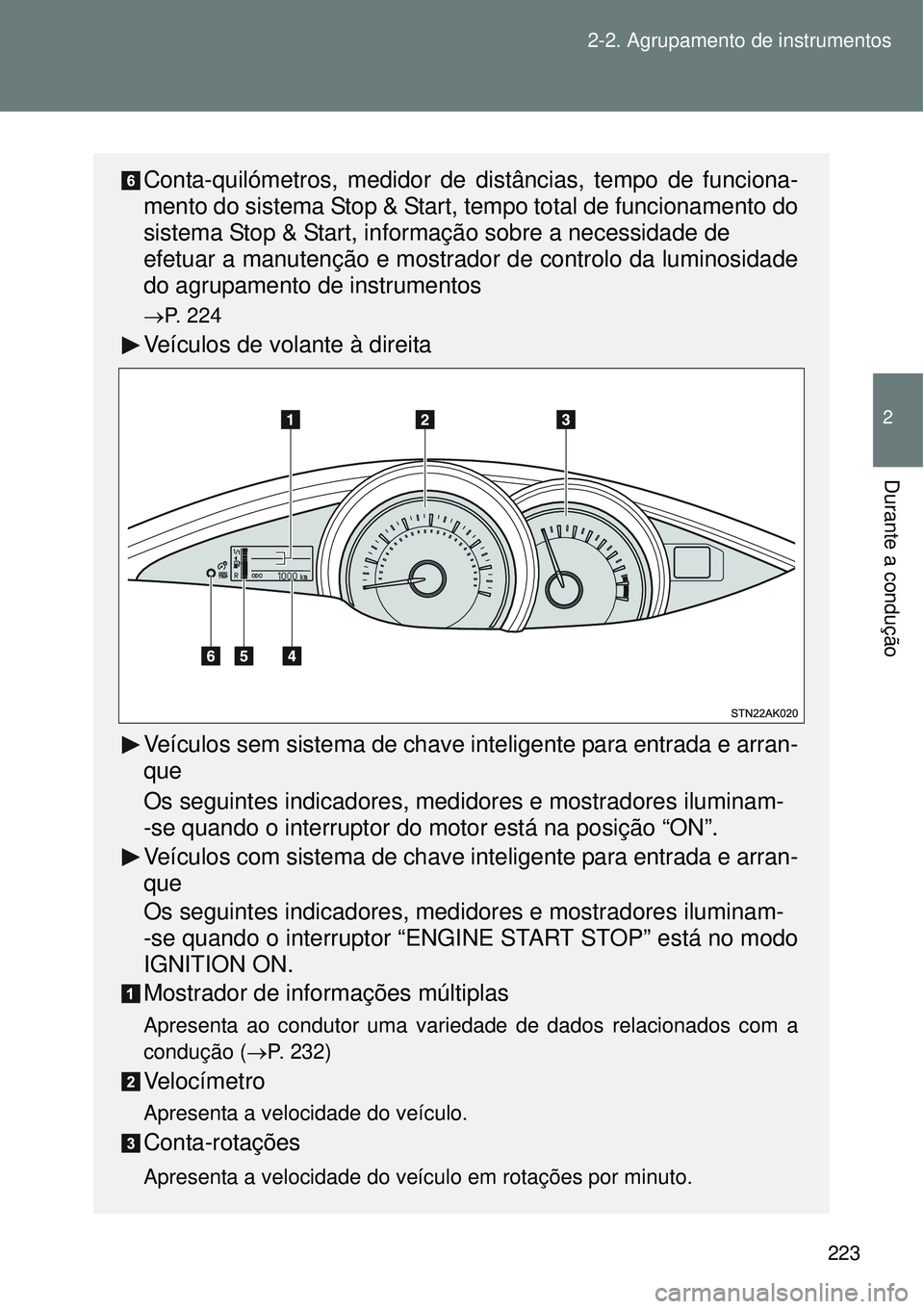TOYOTA VERSO 2016  Manual de utilização (in Portuguese) 223 2-2. Agrupamento de instrumentos
2
Durante a condução
Conta-quilómetros, medidor de distâncias, tempo de funciona-
mento do sistema Stop & Start, tempo total de funcionamento do
sistema Stop &