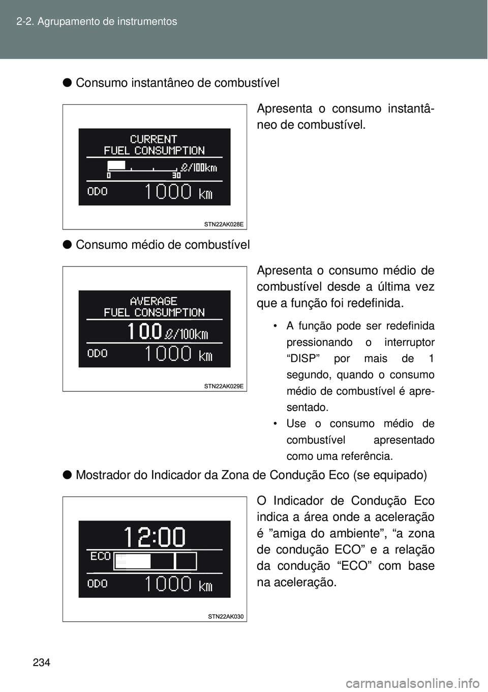 TOYOTA VERSO 2016  Manual de utilização (in Portuguese) 234 2-2. Agrupamento de instrumentos
lConsumo instantâneo de combustível
Apresenta o consumo instantâ-
neo de combustível.
lConsumo médio de combustível 
Apresenta o consumo médio de
combustív