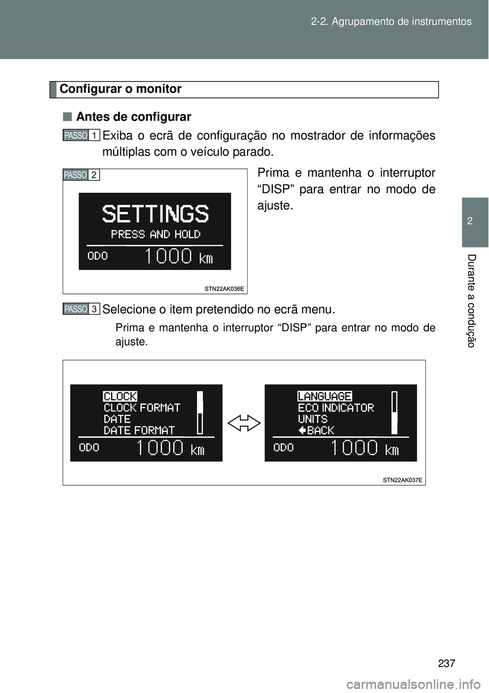 TOYOTA VERSO 2016  Manual de utilização (in Portuguese) 237 2-2. Agrupamento de instrumentos
2
Durante a condução
Configurar o monitor
nAntes de configurar
Exiba o ecrã de configuração no mostrador de informações
múltiplas com o veículo parado.
Pr