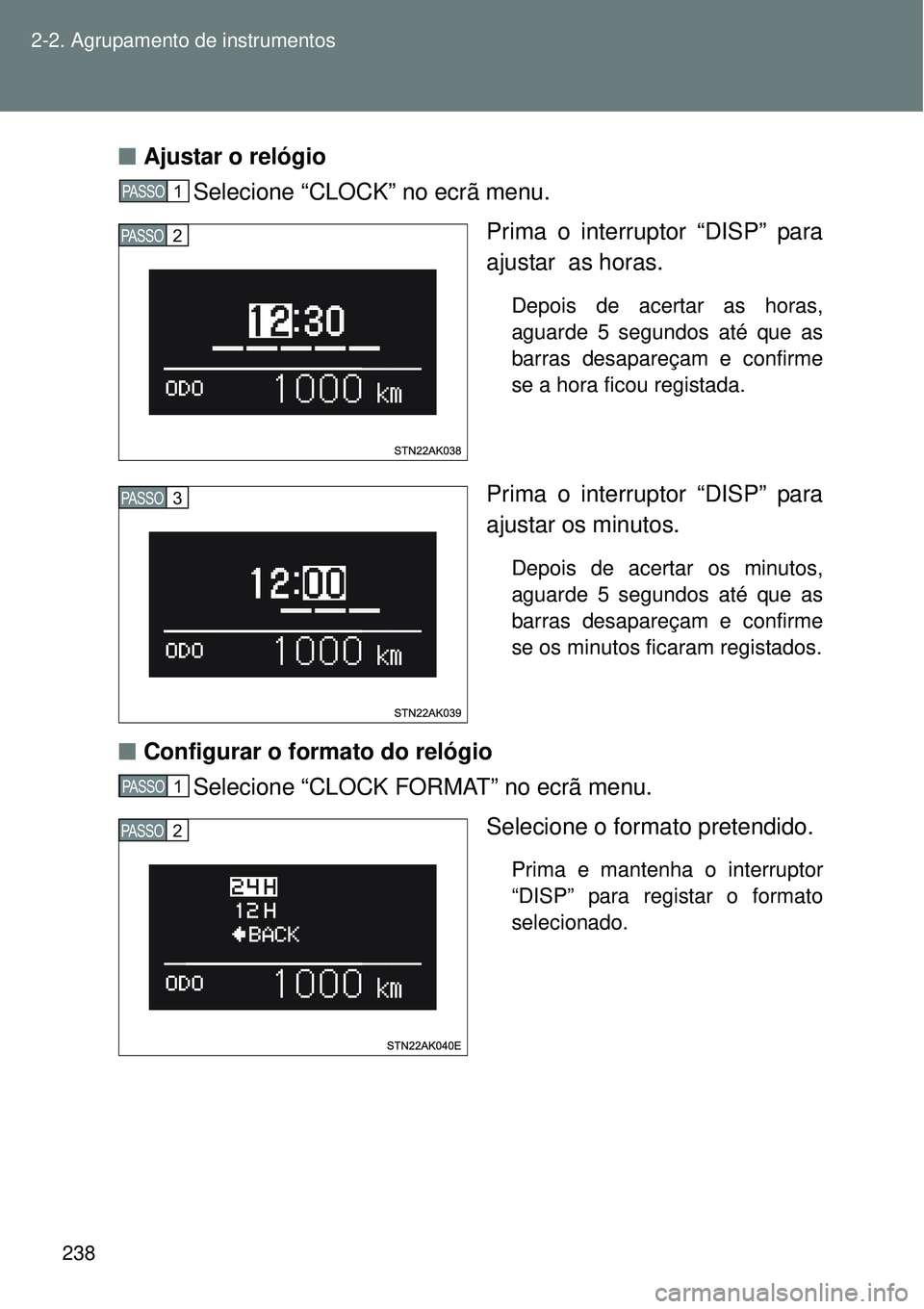 TOYOTA VERSO 2016  Manual de utilização (in Portuguese) 238 2-2. Agrupamento de instrumentos
nAjustar o relógio
Selecione “CLOCK” no ecrã menu.
Prima o interruptor “DISP” para
ajustar  as horas.
Depois de acertar as horas,
aguarde 5 segundos até