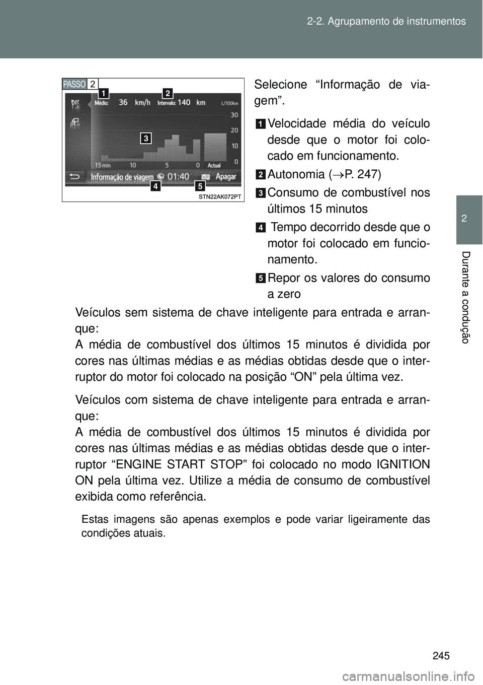 TOYOTA VERSO 2016  Manual de utilização (in Portuguese) 245 2-2. Agrupamento de instrumentos
2
Durante a condução
Selecione “Informação de via-
gem”.
Velocidade média do veículo
desde que o motor foi colo-
cado em funcionamento.
Autonomia (P. 