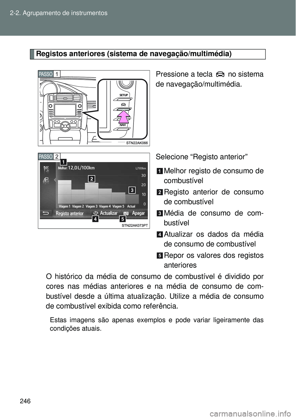 TOYOTA VERSO 2016  Manual de utilização (in Portuguese) 246 2-2. Agrupamento de instrumentos
Registos anteriores (sistema de navegação/multimédia)
Pressione a tecla   no sistema
de navegação/multimédia.
Selecione “Registo anterior”
Melhor registo