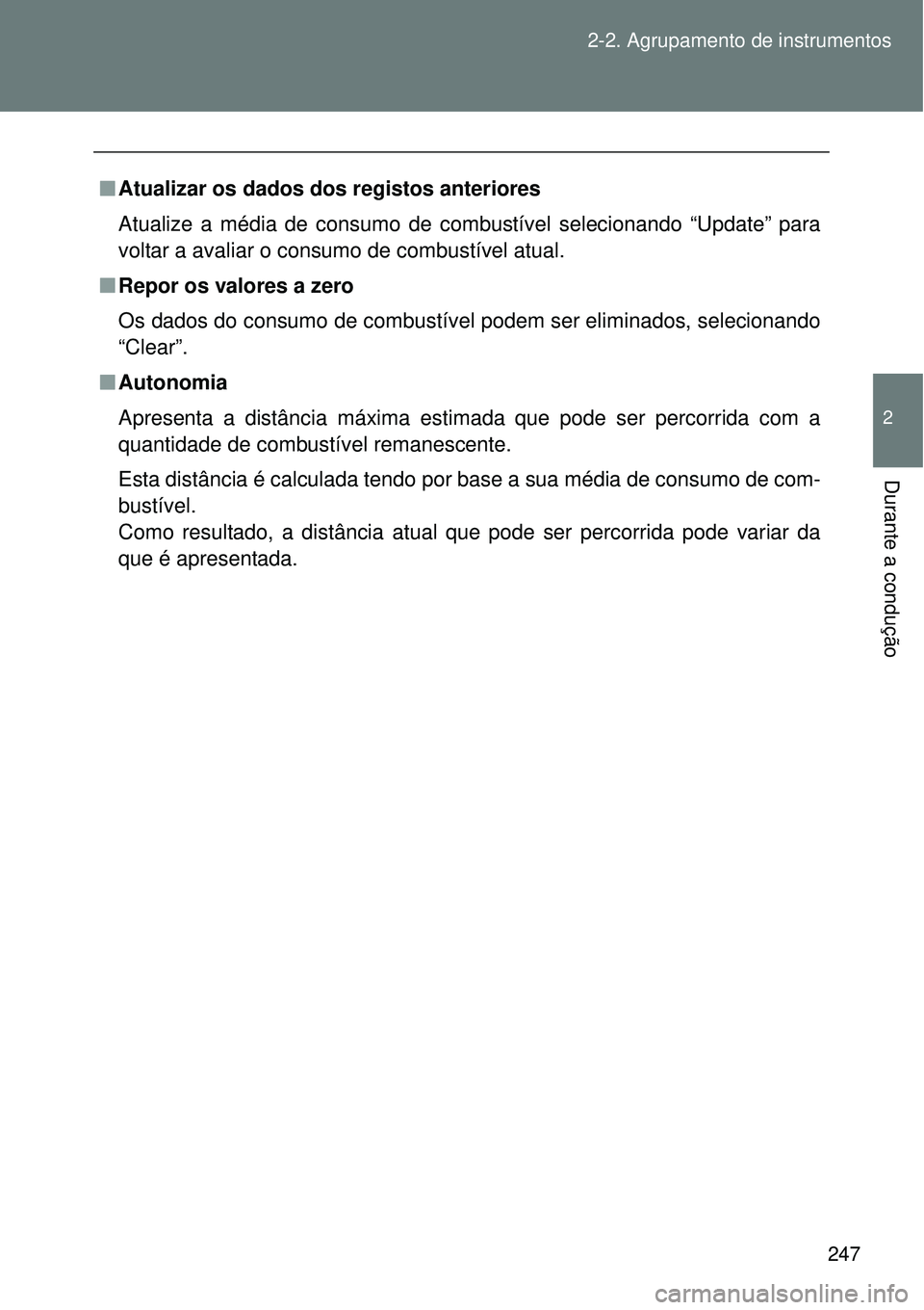 TOYOTA VERSO 2016  Manual de utilização (in Portuguese) 247 2-2. Agrupamento de instrumentos
2
Durante a condução
nAtualizar os dados dos registos anteriores
Atualize a média de consumo de combustível selecionando “Update” para
voltar a avaliar o c