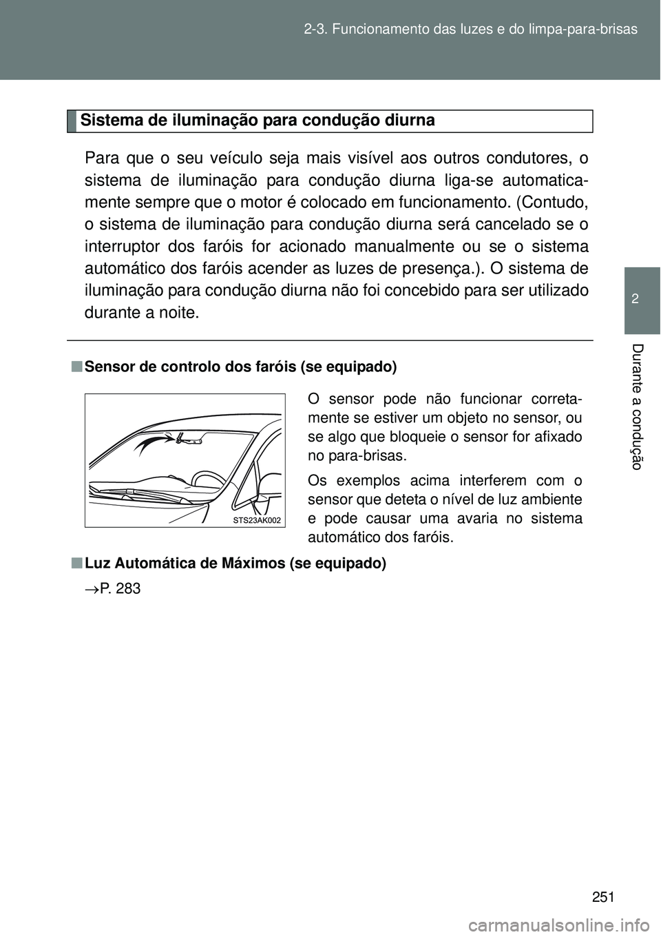 TOYOTA VERSO 2016 Manual de utilização (in Portuguese) 251 2-3. Funcionamento das luzes e do limpa-para-brisas
2
Durante a condução
Sistema de iluminação para condução diurna
Para que o seu veículo seja mais visível aos outros condutores, o
sistem TOYOTA VERSO 2016 Manual de utilização (in Portuguese) 251 2-3. Funcionamento das luzes e do limpa-para-brisas
2
Durante a condução
Sistema de iluminação para condução diurna
Para que o seu veículo seja mais visível aos outros condutores, o
sistem