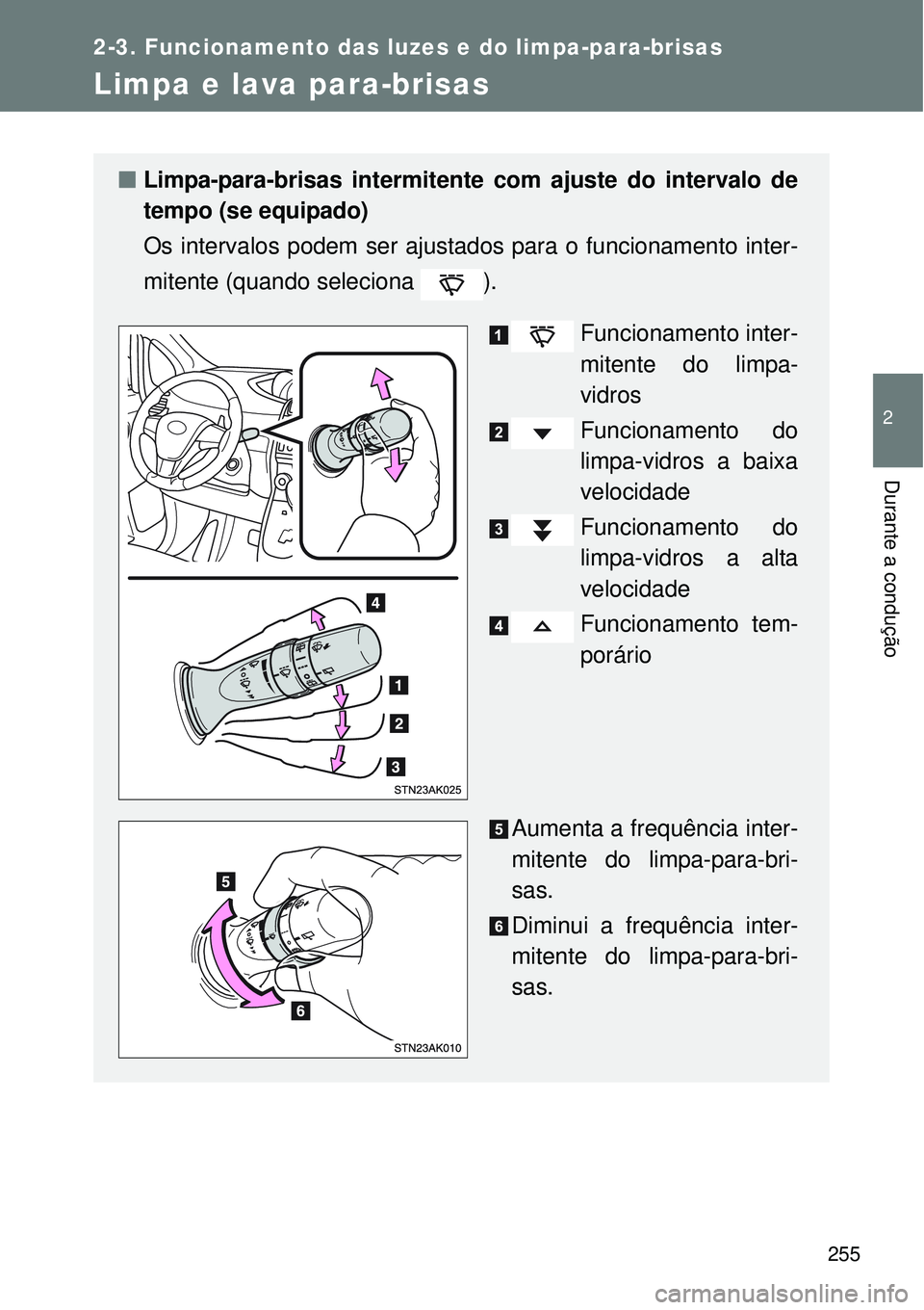 TOYOTA VERSO 2016 Manual de utilização (in Portuguese) 255
2-3. Funcionamento das luzes e do limpa-para-brisas
2
Durante a condução
Limpa e lava para-brisas
nLimpa-para-brisas intermitente com ajuste do intervalo de
tempo (se equipado)
Os intervalos pod TOYOTA VERSO 2016 Manual de utilização (in Portuguese) 255
2-3. Funcionamento das luzes e do limpa-para-brisas
2
Durante a condução
Limpa e lava para-brisas
nLimpa-para-brisas intermitente com ajuste do intervalo de
tempo (se equipado)
Os intervalos pod