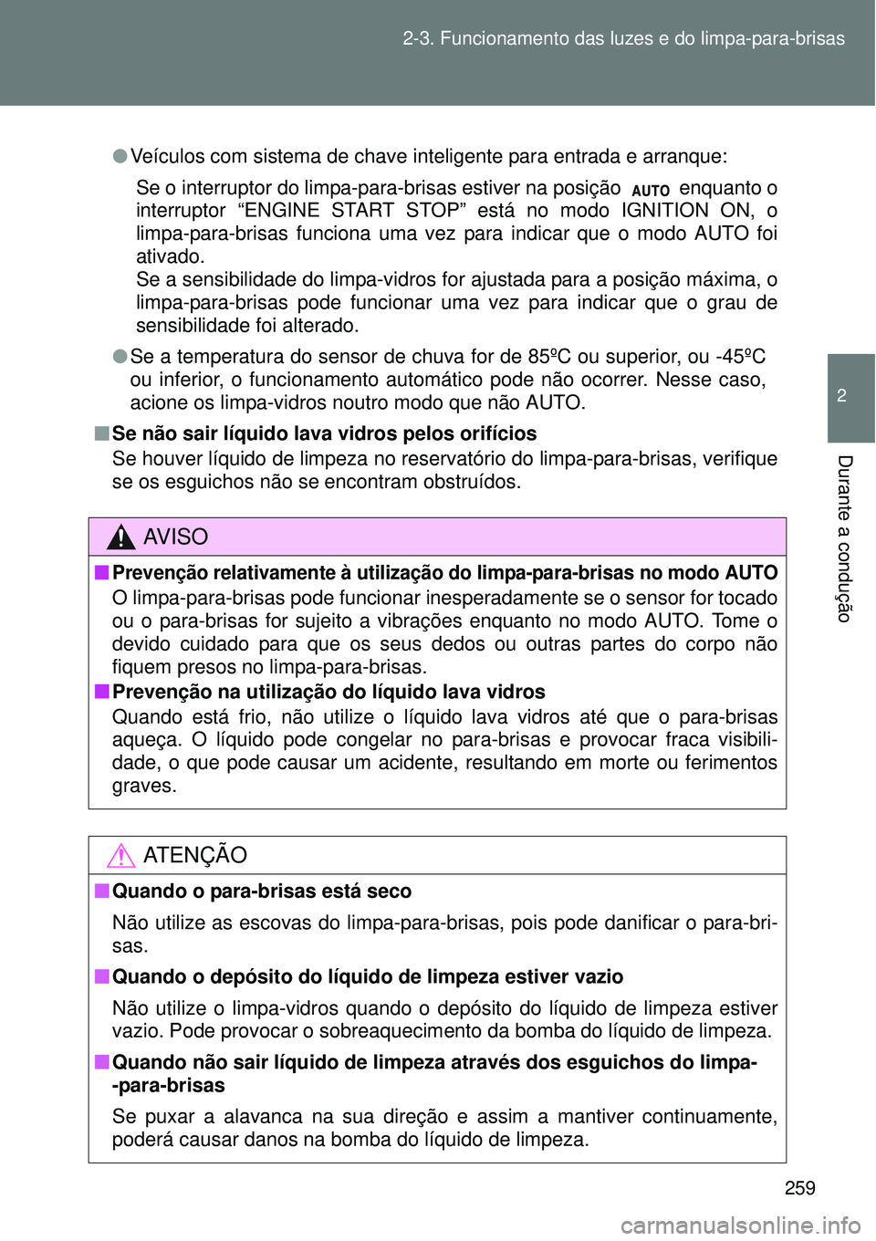 TOYOTA VERSO 2016 Manual de utilização (in Portuguese) 259 2-3. Funcionamento das luzes e do limpa-para-brisas
2
Durante a condução
lVeículos com sistema de chave inteligente para entrada e arranque:
Se o interruptor do limpa-para-brisas estiver na pos TOYOTA VERSO 2016 Manual de utilização (in Portuguese) 259 2-3. Funcionamento das luzes e do limpa-para-brisas
2
Durante a condução
lVeículos com sistema de chave inteligente para entrada e arranque:
Se o interruptor do limpa-para-brisas estiver na pos