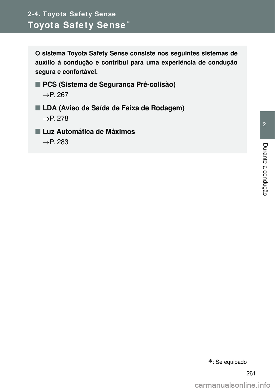 TOYOTA VERSO 2016  Manual de utilização (in Portuguese) 261
2
Durante a condução
2-4. Toyota Safety Sense
Toyota Safety Sense
: Se equipado
O sistema Toyota Safety Sense consiste nos seguintes sistemas de
auxílio à condução e contribui para uma