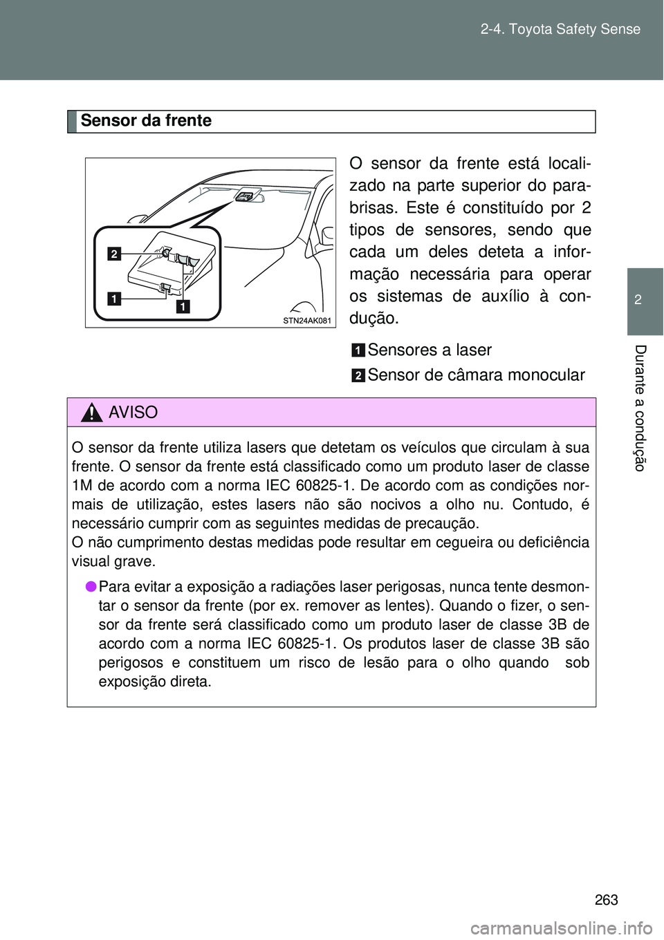 TOYOTA VERSO 2016  Manual de utilização (in Portuguese) 263 2-4. Toyota Safety Sense
2
Durante a condução
Sensor da frente
O sensor da frente está locali-
zado na parte superior do para-
brisas. Este é constituído por 2
tipos de sensores, sendo que
ca