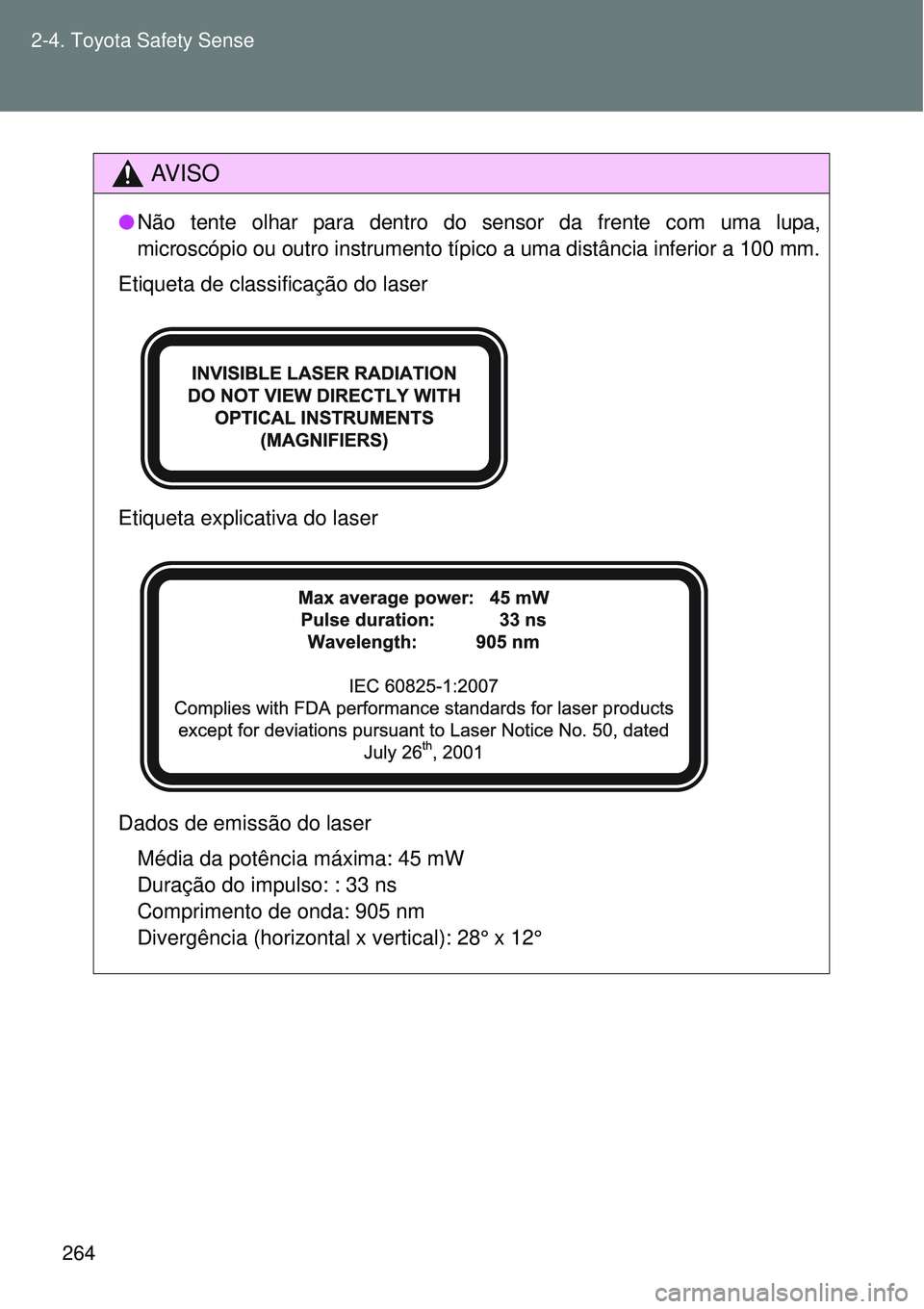 TOYOTA VERSO 2016  Manual de utilização (in Portuguese) 264 2-4. Toyota Safety Sense
AV I S O
lNão tente olhar para dentro do sensor da frente com uma lupa,
microscópio ou outro instrumento típico a uma distância inferior a 100 mm.
Etiqueta de classifi