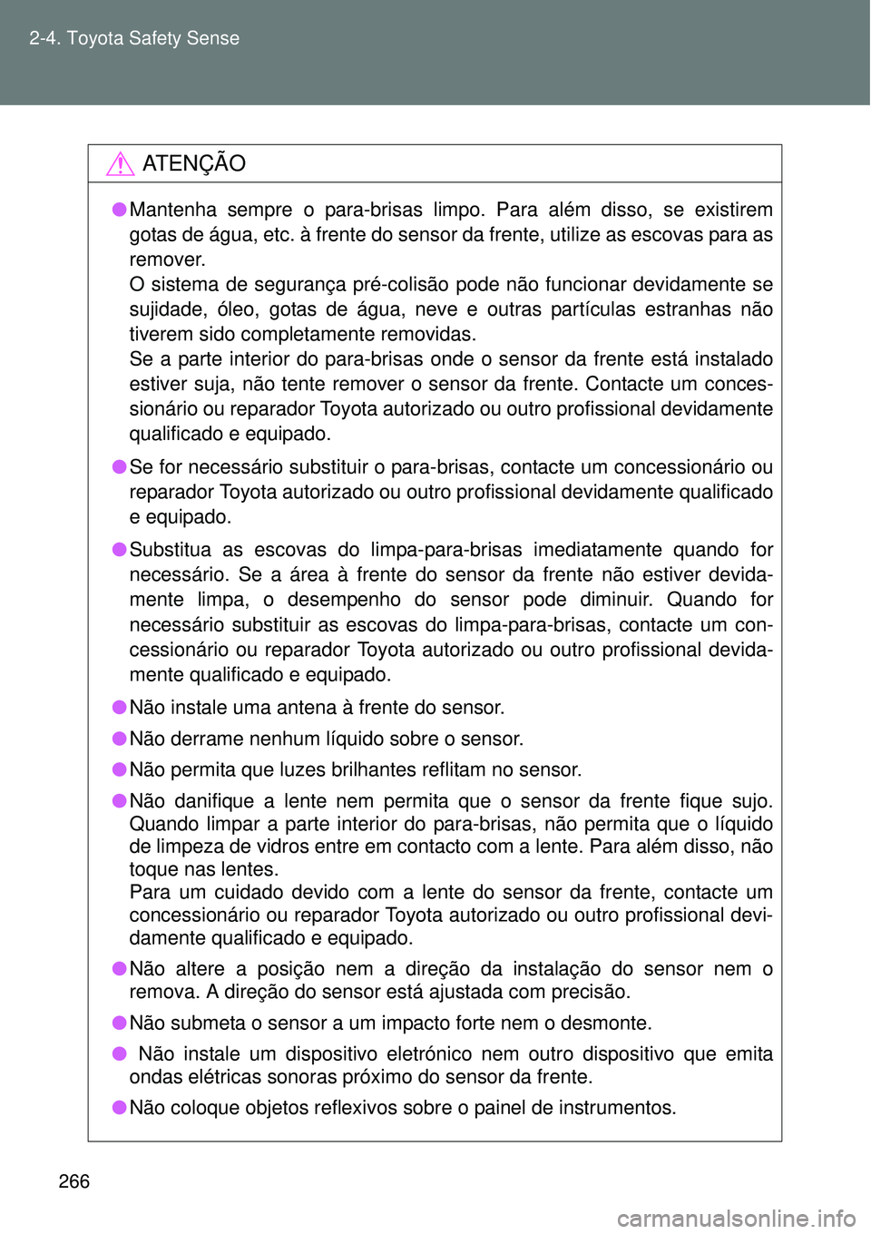 TOYOTA VERSO 2016  Manual de utilização (in Portuguese) 266 2-4. Toyota Safety Sense
AT E N Ç Ã O
lMantenha sempre o para-brisas limpo. Para além disso, se existirem
gotas de água, etc. à frente do sensor da frente, utilize as escovas para as
remover.