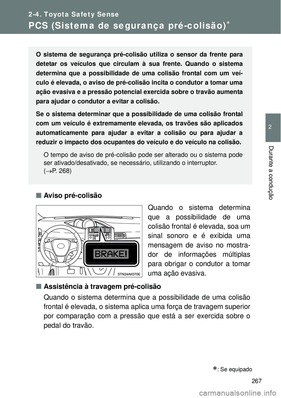 TOYOTA VERSO 2016  Manual de utilização (in Portuguese) 267
2-4. Toyota Safety Sense
2
Durante a condução
PCS (Sistema de segurança pré-colisão)
nAviso pré-colisão
Quando o sistema determina
que a possibilidade de uma
colisão frontal é elevada,