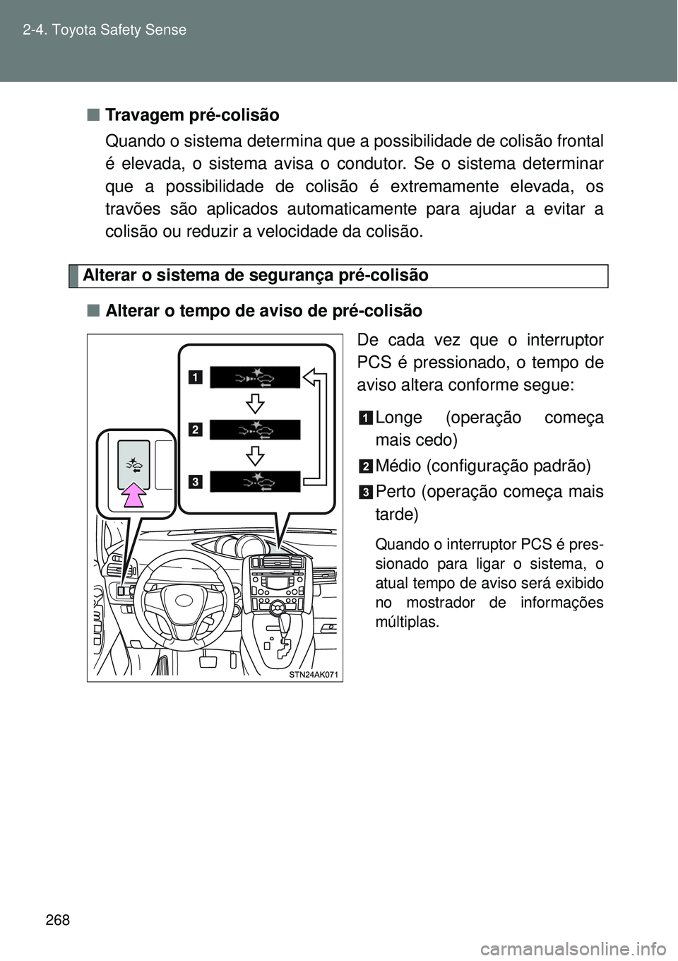 TOYOTA VERSO 2016  Manual de utilização (in Portuguese) 268 2-4. Toyota Safety Sense
nTravagem pré-colisão
Quando o sistema determina que a possibilidade de colisão frontal
é elevada, o sistema avisa o condutor. Se o sistema determinar
que a possibilid