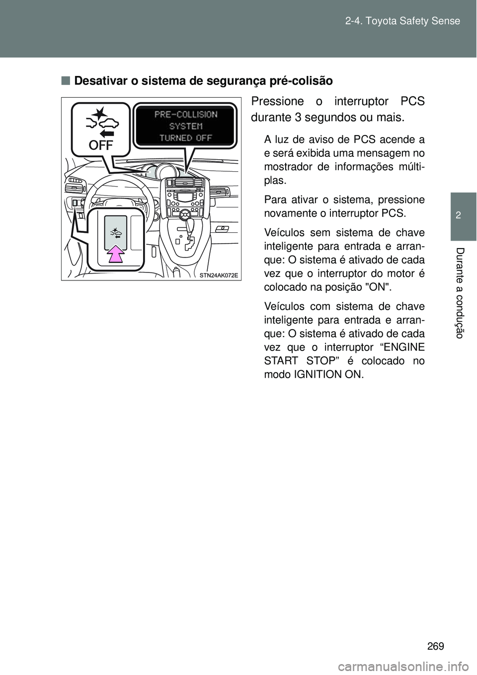 TOYOTA VERSO 2016  Manual de utilização (in Portuguese) 269 2-4. Toyota Safety Sense
2
Durante a condução
nDesativar o sistema de segurança pré-colisão
Pressione o interruptor PCS
durante 3 segundos ou mais.
A luz de aviso de PCS acende a
e será exib