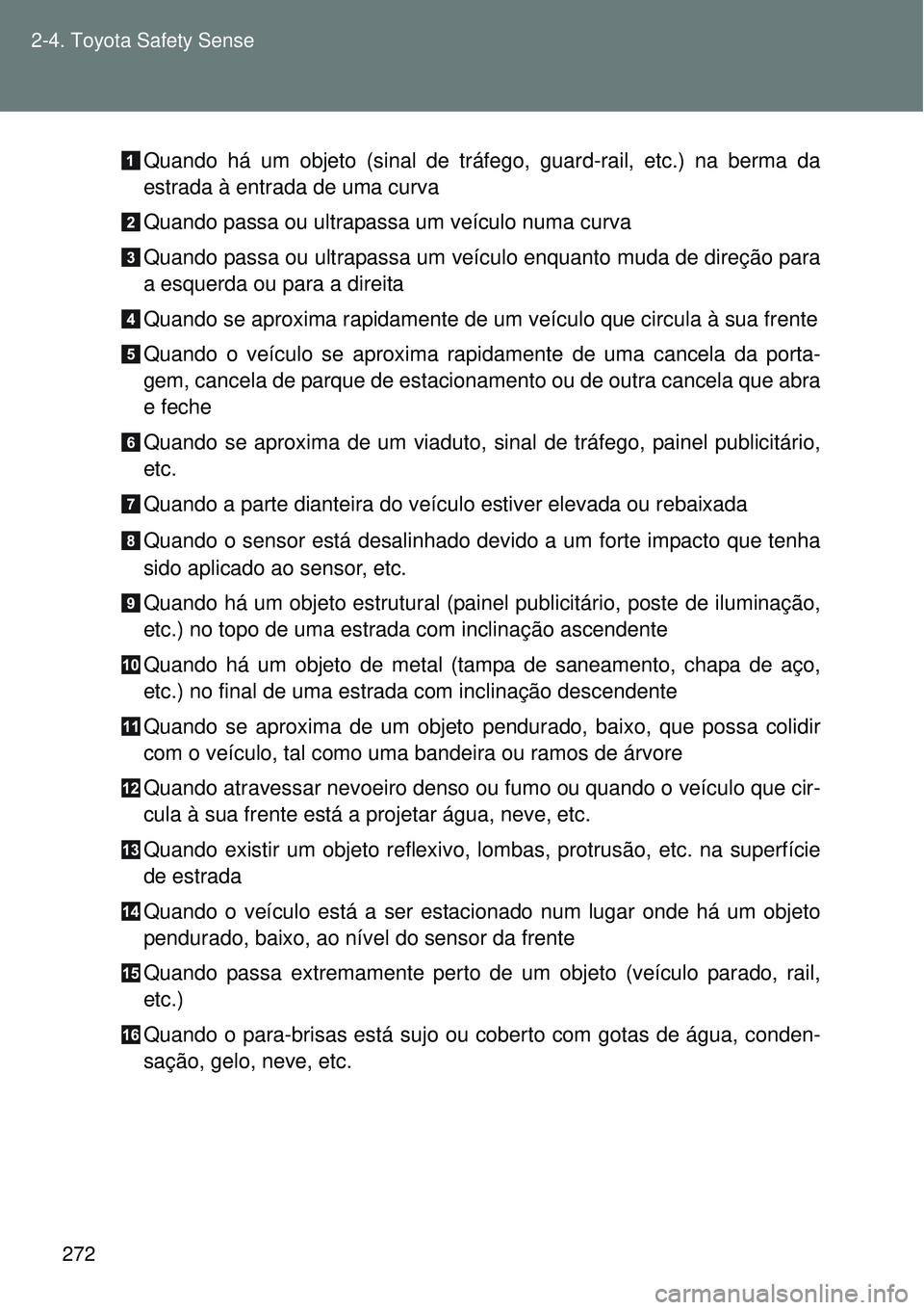 TOYOTA VERSO 2016  Manual de utilização (in Portuguese) 272 2-4. Toyota Safety Sense
Quando há um objeto (sinal de tráfego, guard-rail, etc.) na berma da
estrada à entrada de uma curva
Quando passa ou ultrapassa um veículo numa curva 
Quando passa ou u