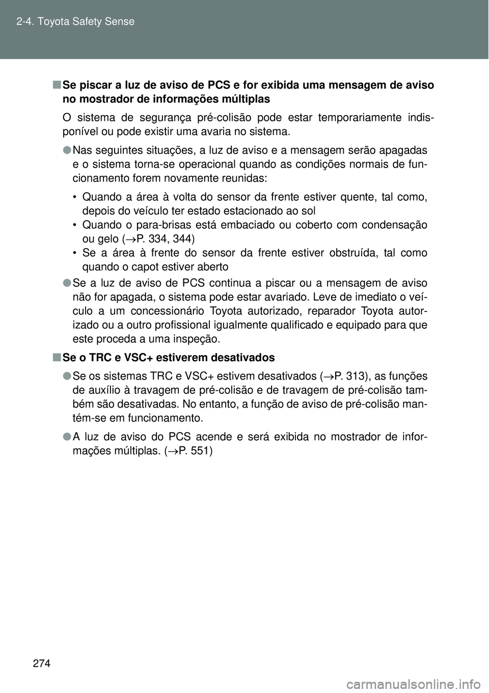 TOYOTA VERSO 2016  Manual de utilização (in Portuguese) 274 2-4. Toyota Safety Sense
nSe piscar a luz de aviso de PCS e for exibida uma mensagem de aviso
no mostrador de informações múltiplas
O sistema de segurança pré-colisão pode estar temporariame