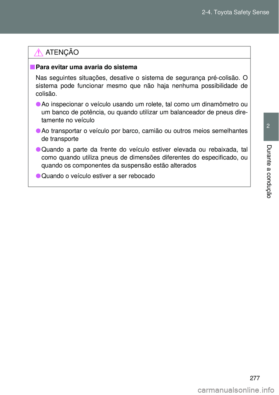 TOYOTA VERSO 2016  Manual de utilização (in Portuguese) 277 2-4. Toyota Safety Sense
2
Durante a condução
AT E N Ç Ã O
nPara evitar uma avaria do sistema
Nas seguintes situações, desative o sistema de segurança pré-colisão. O
sistema pode funciona