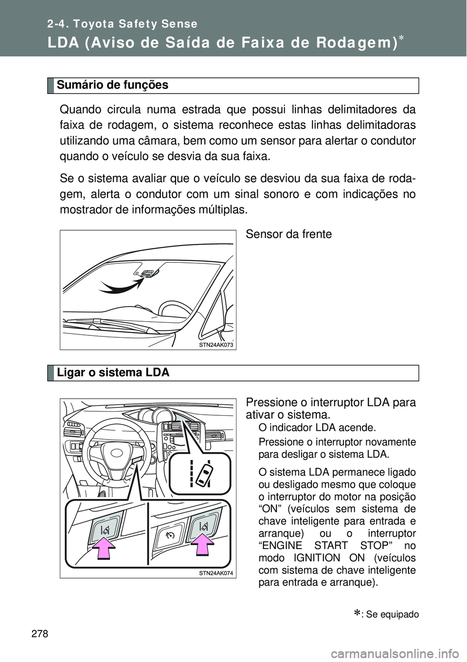 TOYOTA VERSO 2016  Manual de utilização (in Portuguese) 278
2-4. Toyota Safety Sense
LDA (Aviso de Saída de Faixa de Rodagem)
Sumário de funções 
Quando circula numa estrada que possui linhas delimitadores da
faixa de rodagem, o sistema reconhece es