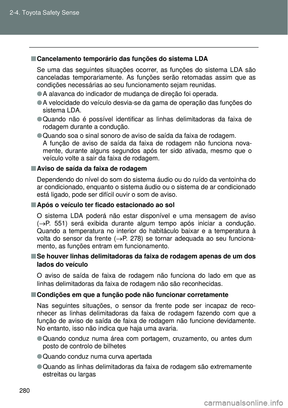 TOYOTA VERSO 2016  Manual de utilização (in Portuguese) 280 2-4. Toyota Safety Sense
nCancelamento temporário das funções do sistema LDA 
Se uma das seguintes situações ocorrer, as funções do sistema LDA são
canceladas temporariamente. As funções