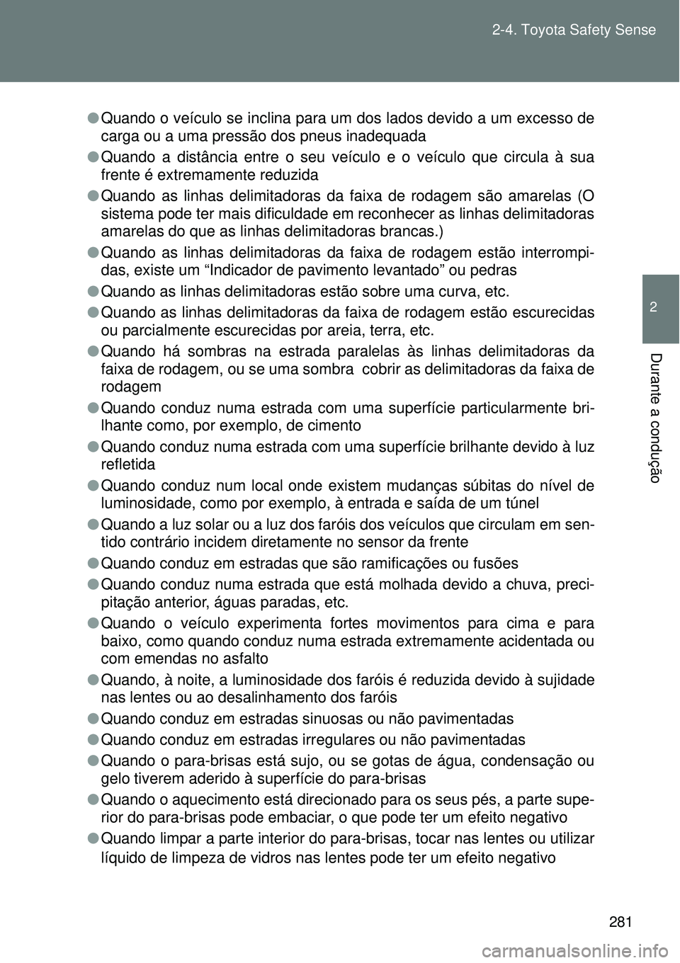 TOYOTA VERSO 2016  Manual de utilização (in Portuguese) 281 2-4. Toyota Safety Sense
2
Durante a condução
lQuando o veículo se inclina para um dos lados devido a um excesso de
carga ou a uma pressão dos pneus inadequada
lQuando a distância entre o seu