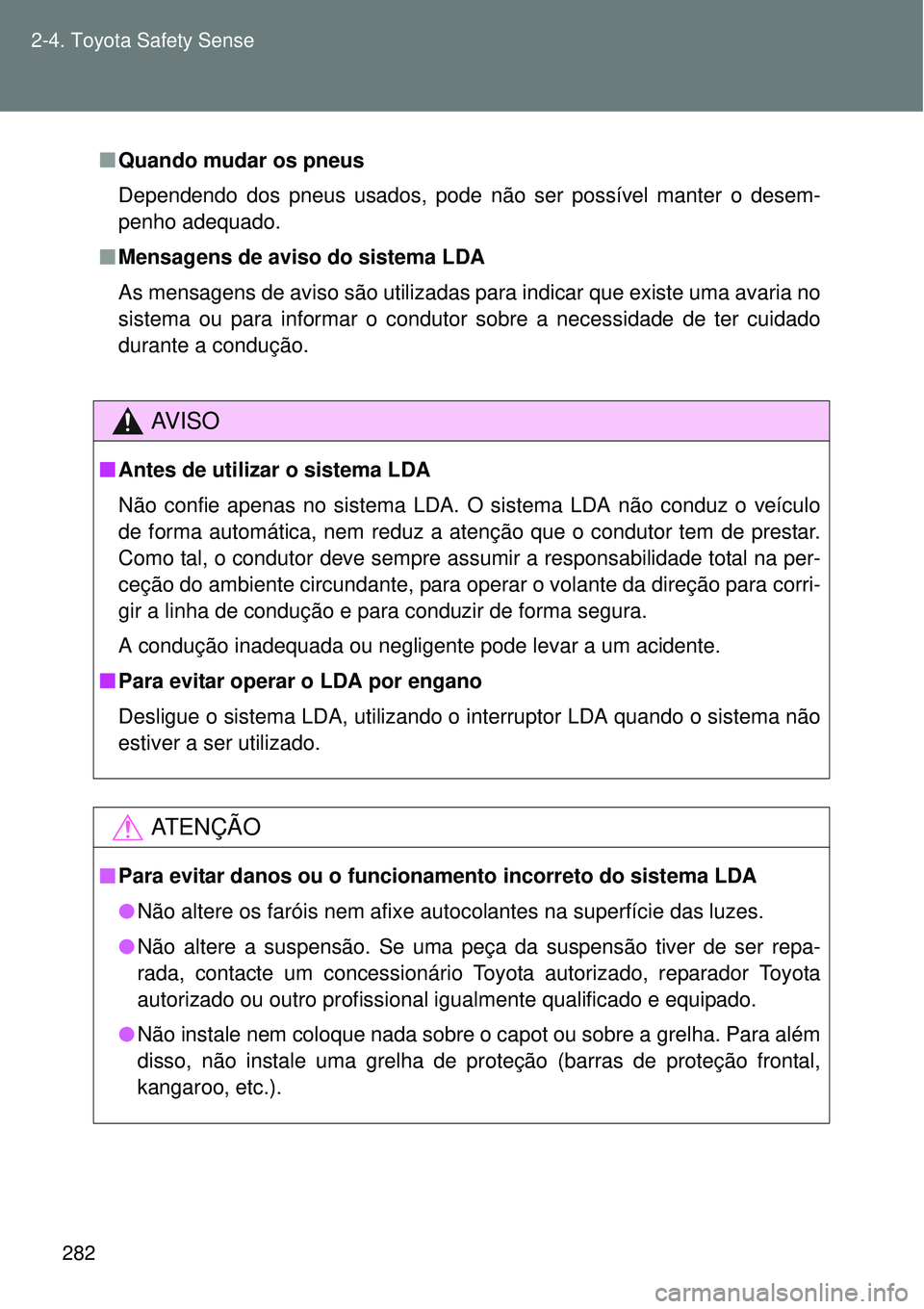 TOYOTA VERSO 2016  Manual de utilização (in Portuguese) 282 2-4. Toyota Safety Sense
nQuando mudar os pneus
Dependendo dos pneus usados, pode não ser possível manter o desem-
penho adequado. 
nMensagens de aviso do sistema LDA
As mensagens de aviso são 