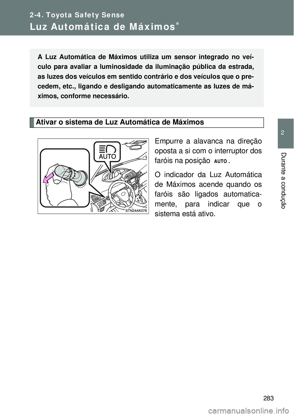 TOYOTA VERSO 2016  Manual de utilização (in Portuguese) 283
2-4. Toyota Safety Sense
2
Durante a condução
Luz Automática de Máximos
Ativar o sistema de Luz Automática de Máximos
Empurre a alavanca na direção
oposta a si com o interruptor dos
far