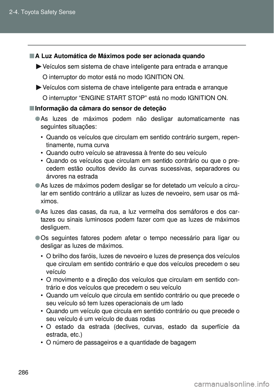 TOYOTA VERSO 2016  Manual de utilização (in Portuguese) 286 2-4. Toyota Safety Sense
nA Luz Automática de Máximos pode ser acionada quando
Veículos sem sistema de chave inteligente para entrada e arranque
O interruptor do motor está no modo IGNITION ON