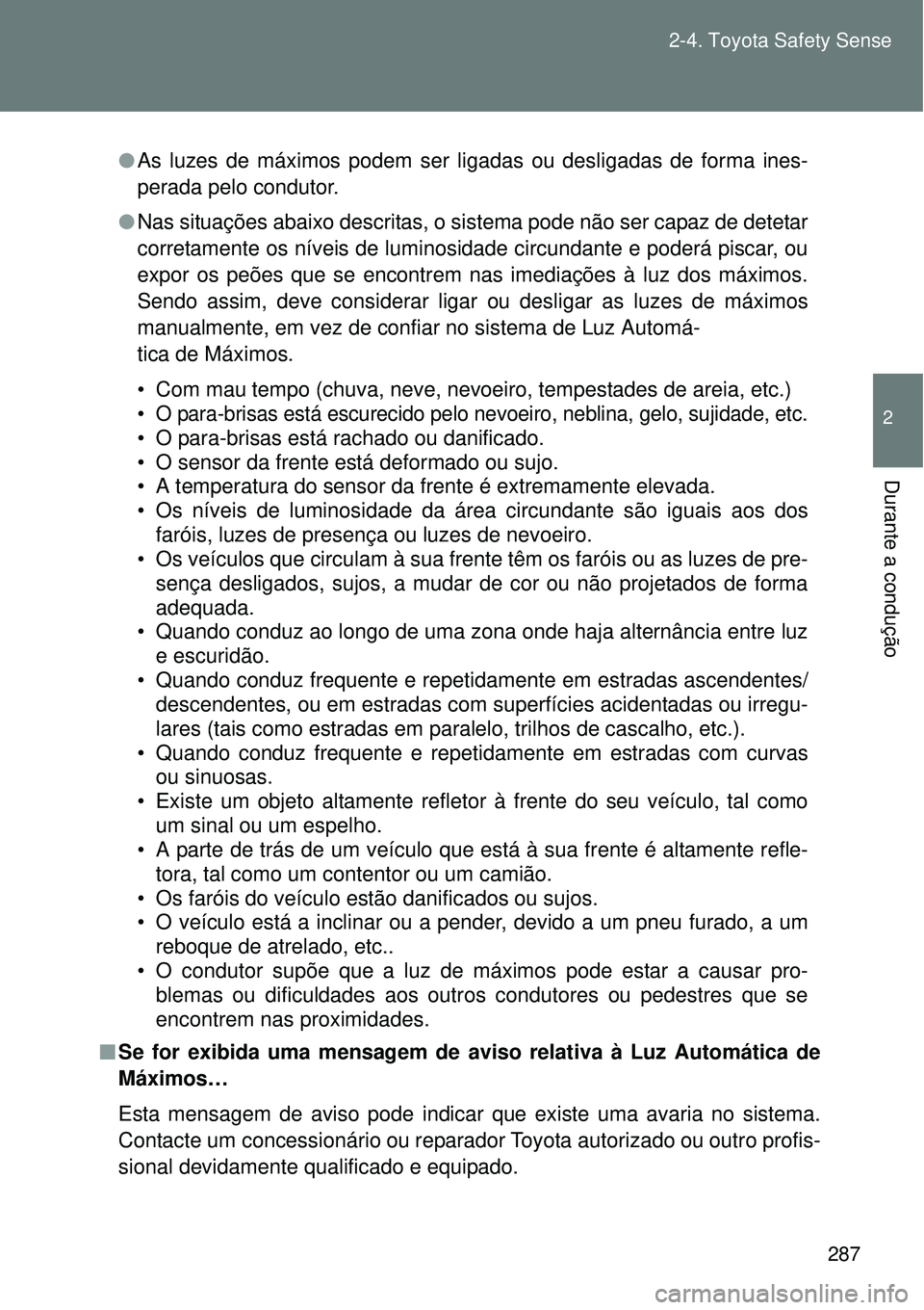 TOYOTA VERSO 2016  Manual de utilização (in Portuguese) 287 2-4. Toyota Safety Sense
2
Durante a condução
lAs luzes de máximos podem ser ligadas ou desligadas de forma ines-
perada pelo condutor.
lNas situações abaixo descritas, o sistema pode não se
