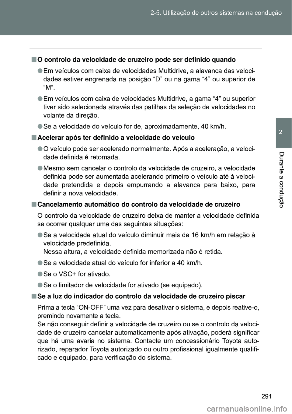 TOYOTA VERSO 2016  Manual de utilização (in Portuguese) 291 2-5. Utilização de outros sistemas na condução
2
Durante a condução
nO controlo da velocidade de cruzeiro pode ser definido quando
lEm veículos com caixa de velocidades Multidrive, a alavan