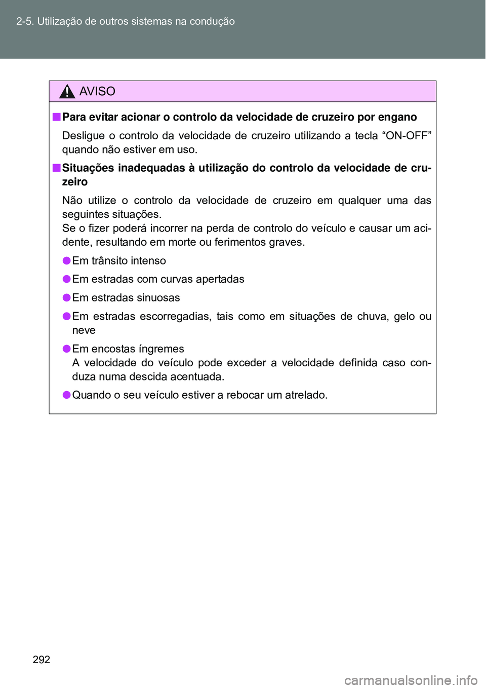 TOYOTA VERSO 2016  Manual de utilização (in Portuguese) 292 2-5. Utilização de outros sistemas na condução
AV I S O
nPara evitar acionar o controlo da velocidade de cruzeiro por engano 
Desligue o controlo da velocidade de cruzeiro utilizando a tecla 