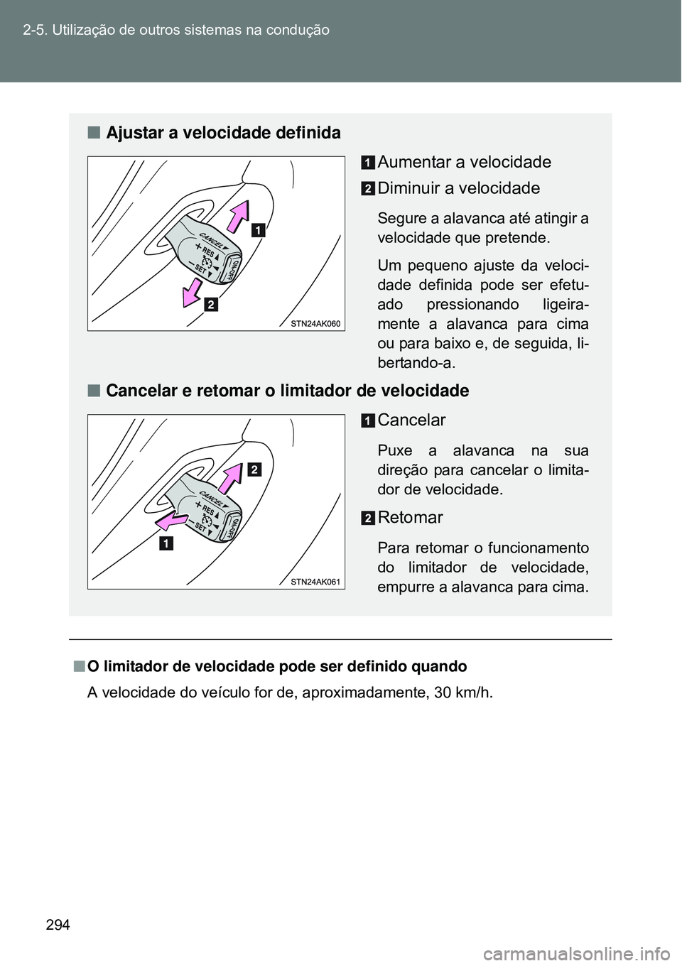 TOYOTA VERSO 2016  Manual de utilização (in Portuguese) 294 2-5. Utilização de outros sistemas na condução
nO limitador de velocidade pode ser definido quando
A velocidade do veículo for de, aproximadamente, 30 km/h.
nAjustar a velocidade definida
Aum