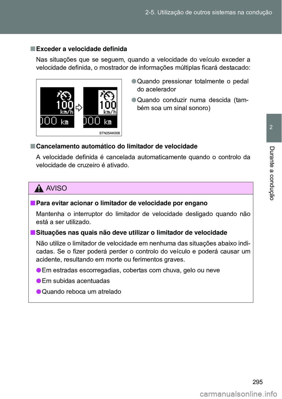 TOYOTA VERSO 2016  Manual de utilização (in Portuguese) 295 2-5. Utilização de outros sistemas na condução
2
Durante a condução
nExceder a velocidade definida
Nas situações que se seguem, quando a velocidade do veículo exceder a
velocidade definid