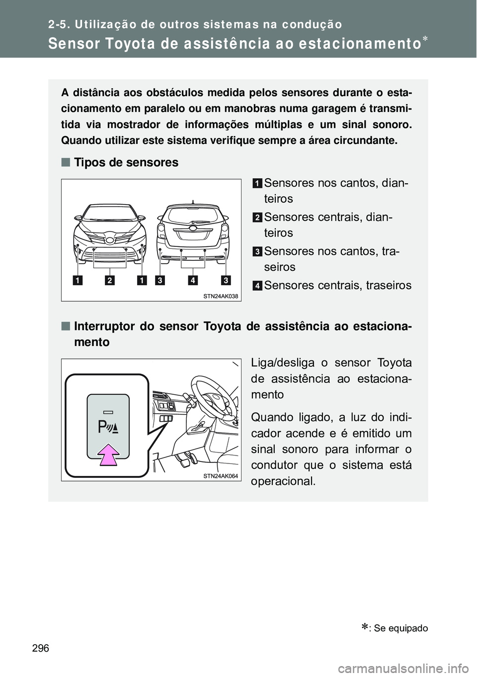 TOYOTA VERSO 2016  Manual de utilização (in Portuguese) 296
2-5. Utilização de outros sistemas na condução
Sensor Toyota de assistência ao estacionamento
: Se equipado
A distância aos obstáculos medida pelos sensores durante o esta-
cionamento
