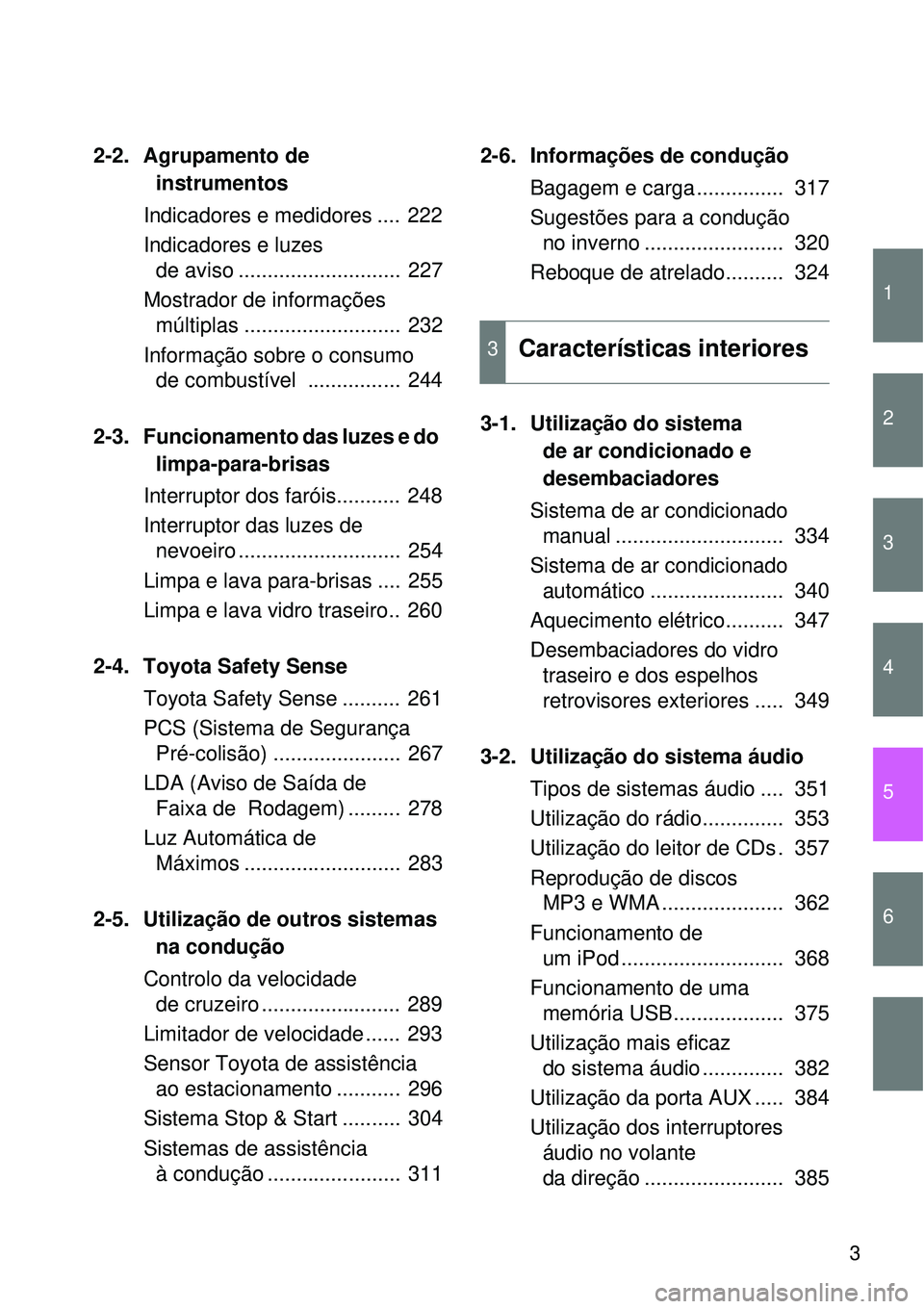 TOYOTA VERSO 2016 Manual de utilização (in Portuguese) 1
2
3
4
5
6
3
2-2. Agrupamento de
instrumentos
Indicadores e medidores .... 222
Indicadores e luzes
de aviso ............................ 227
Mostrador de informações
múltiplas ............... TOYOTA VERSO 2016 Manual de utilização (in Portuguese) 1
2
3
4
5
6
3
2-2. Agrupamento de
instrumentos
Indicadores e medidores .... 222
Indicadores e luzes
de aviso ............................ 227
Mostrador de informações
múltiplas ...............