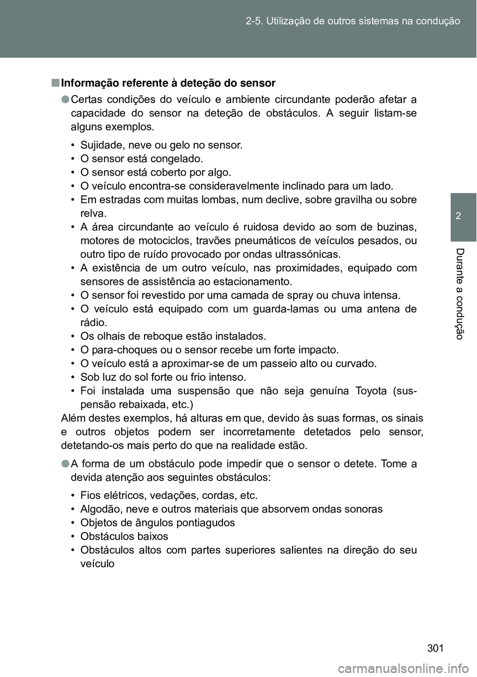 TOYOTA VERSO 2016  Manual de utilização (in Portuguese) 301 2-5. Utilização de outros sistemas na condução
2
Durante a condução
nInformação referente à deteção do sensor
lCertas condições do veículo e ambiente circundante poderão afetar a
ca